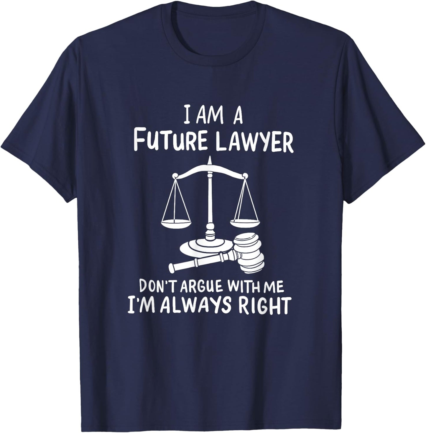 I Am A Future Lawyer Don't Argue With Me I'm Always Right T-Shirt - T-Shirt | Navy