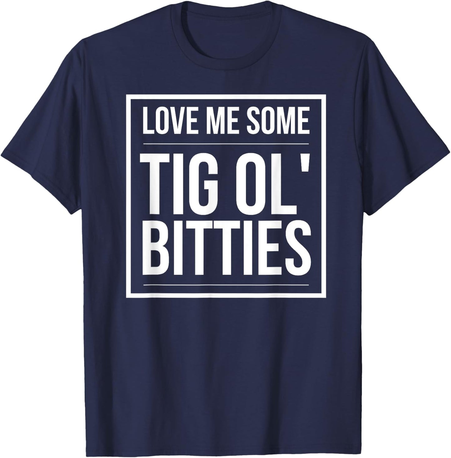 I Love some Tig Ol Bitties | big boobs! T-Shirt - T-Shirt | Navy