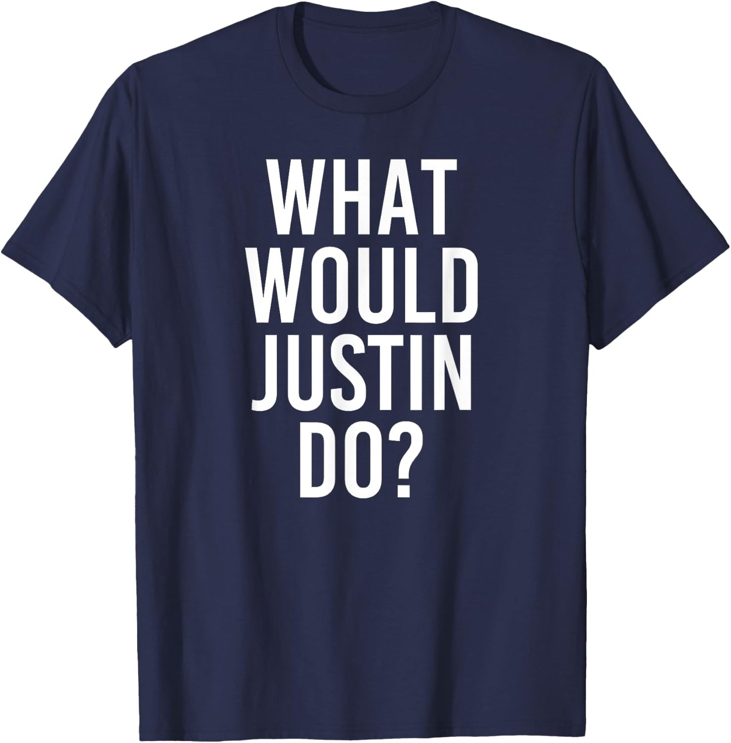 What Would JUSTIN Do Funny Personalized Name Joke Men Gift T-Shirt - T-Shirt | Navy