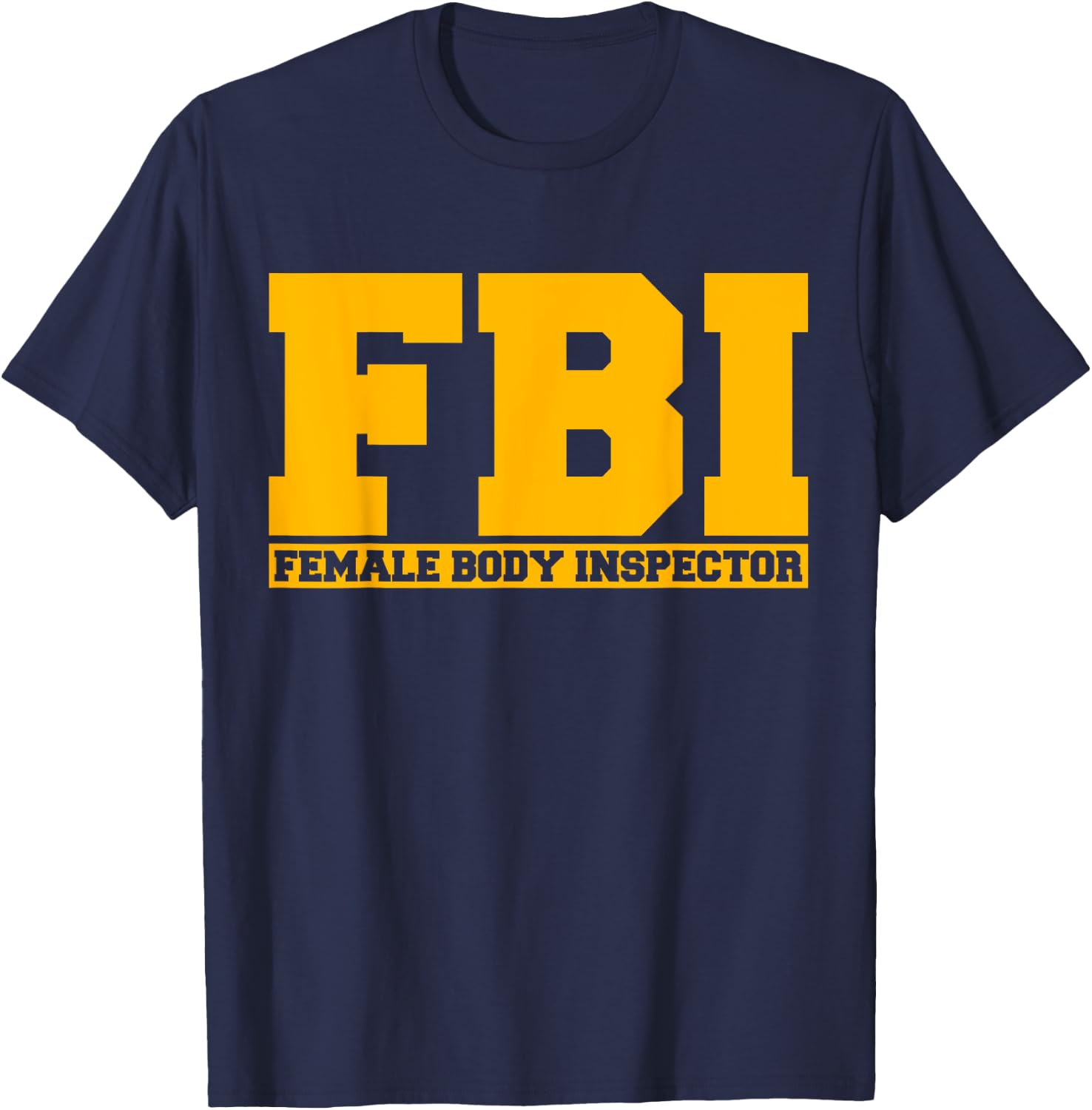 FBI Female Body Inspector Funny Saying Gags Gift T-Shirt - T-Shirt | Navy