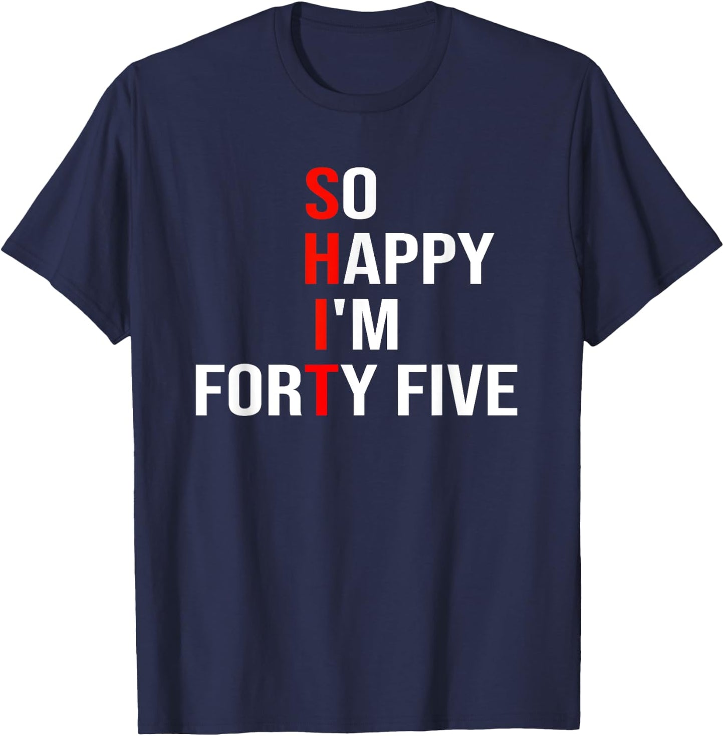 So Happy I'm Forty Five Funny 45 Years Old 45th Birthday T-Shirt - T-Shirt | Navy