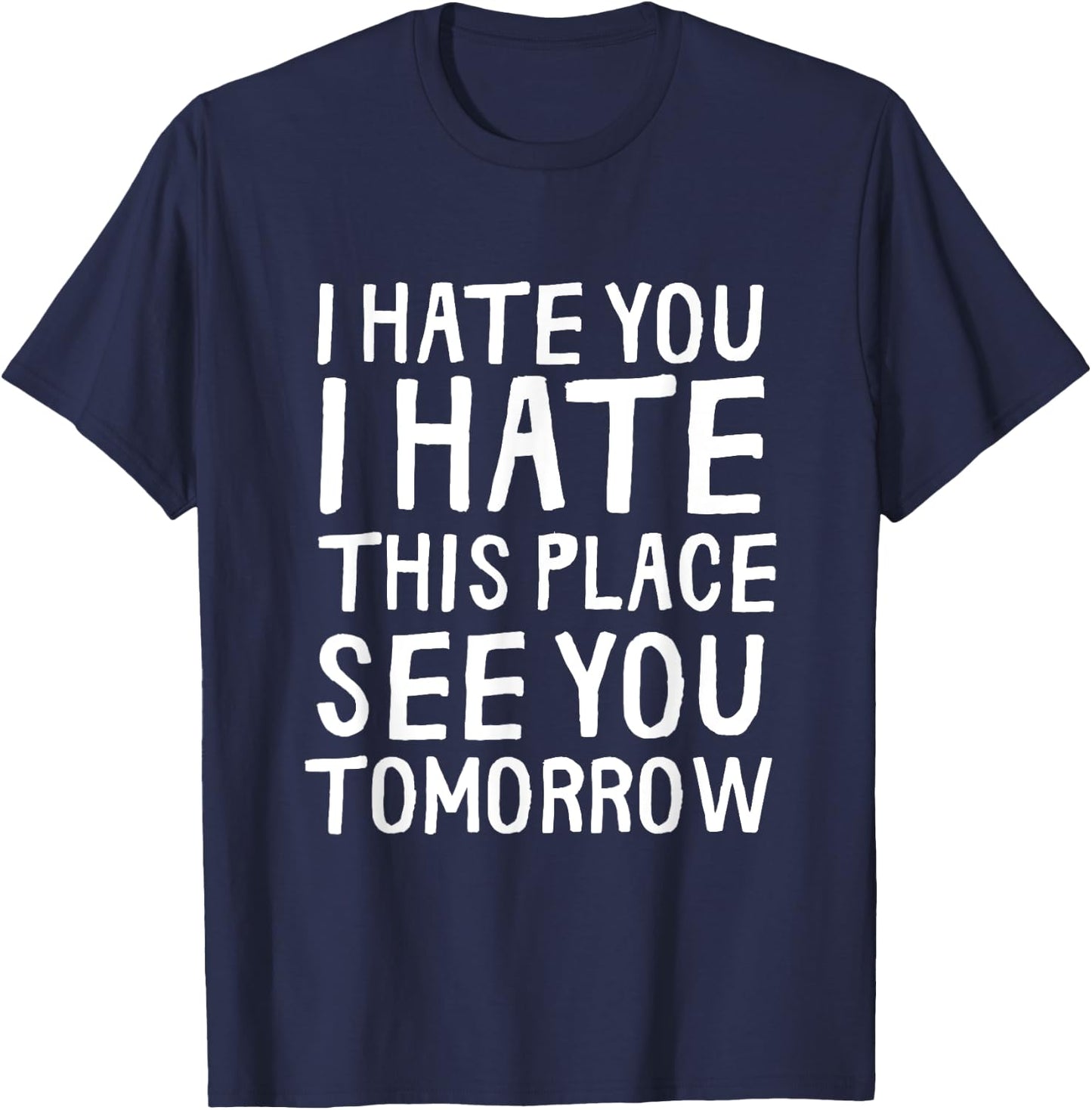 I Hate You I Hate This Place See You Tomorrow Funny Gym Gift T-Shirt - T-Shirt | Navy