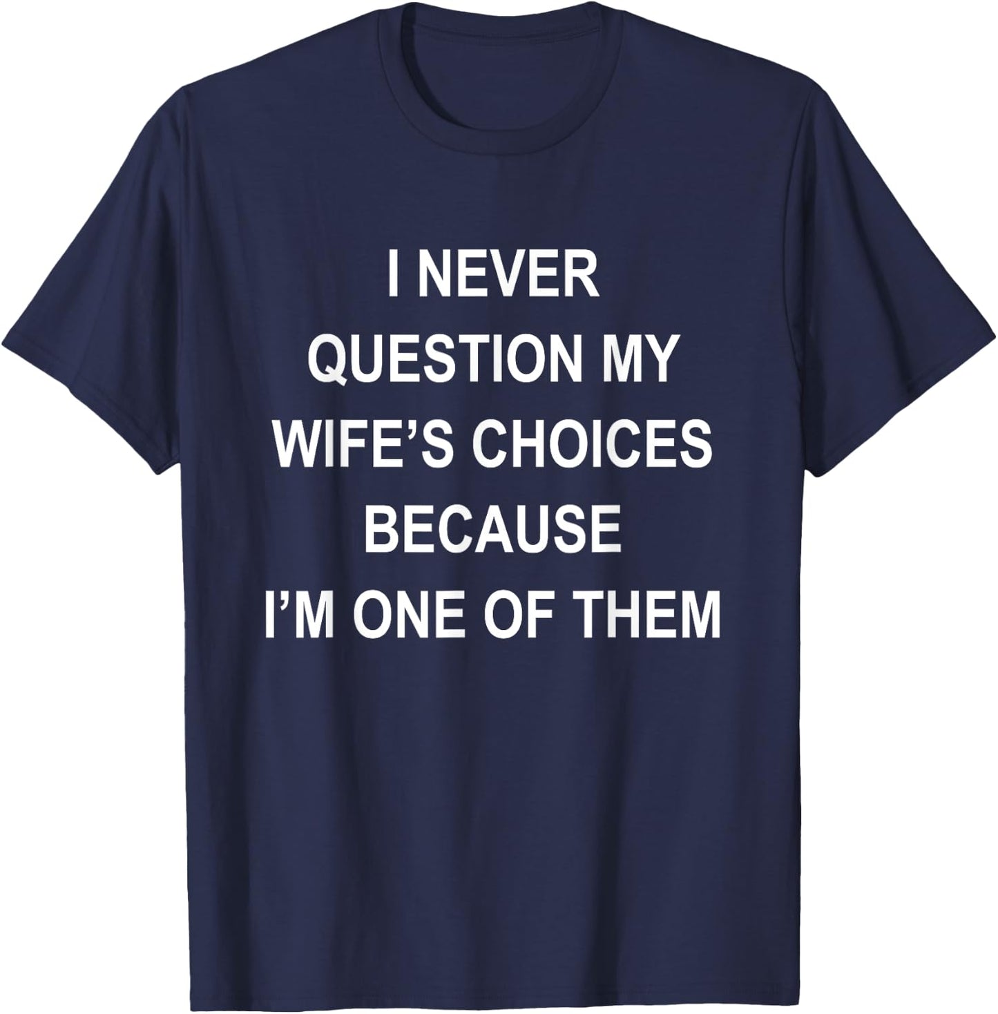 I Never Question My Wife's Choices Because I'm One Of Them T-Shirt - T-Shirt | Navy