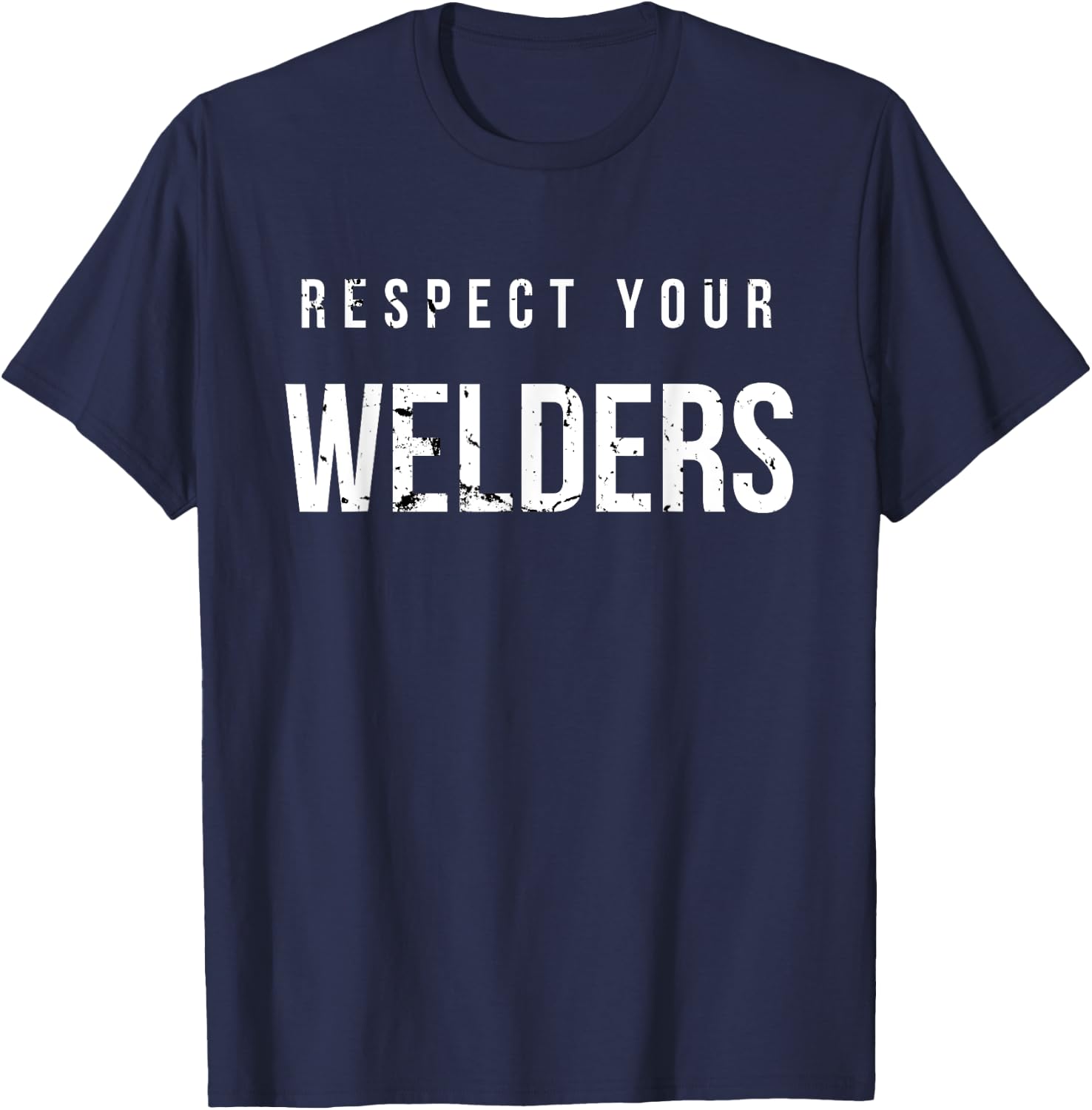 Respect Your Welders. Proud Welding Gifts for Welders T-Shirt - T-Shirt | Navy