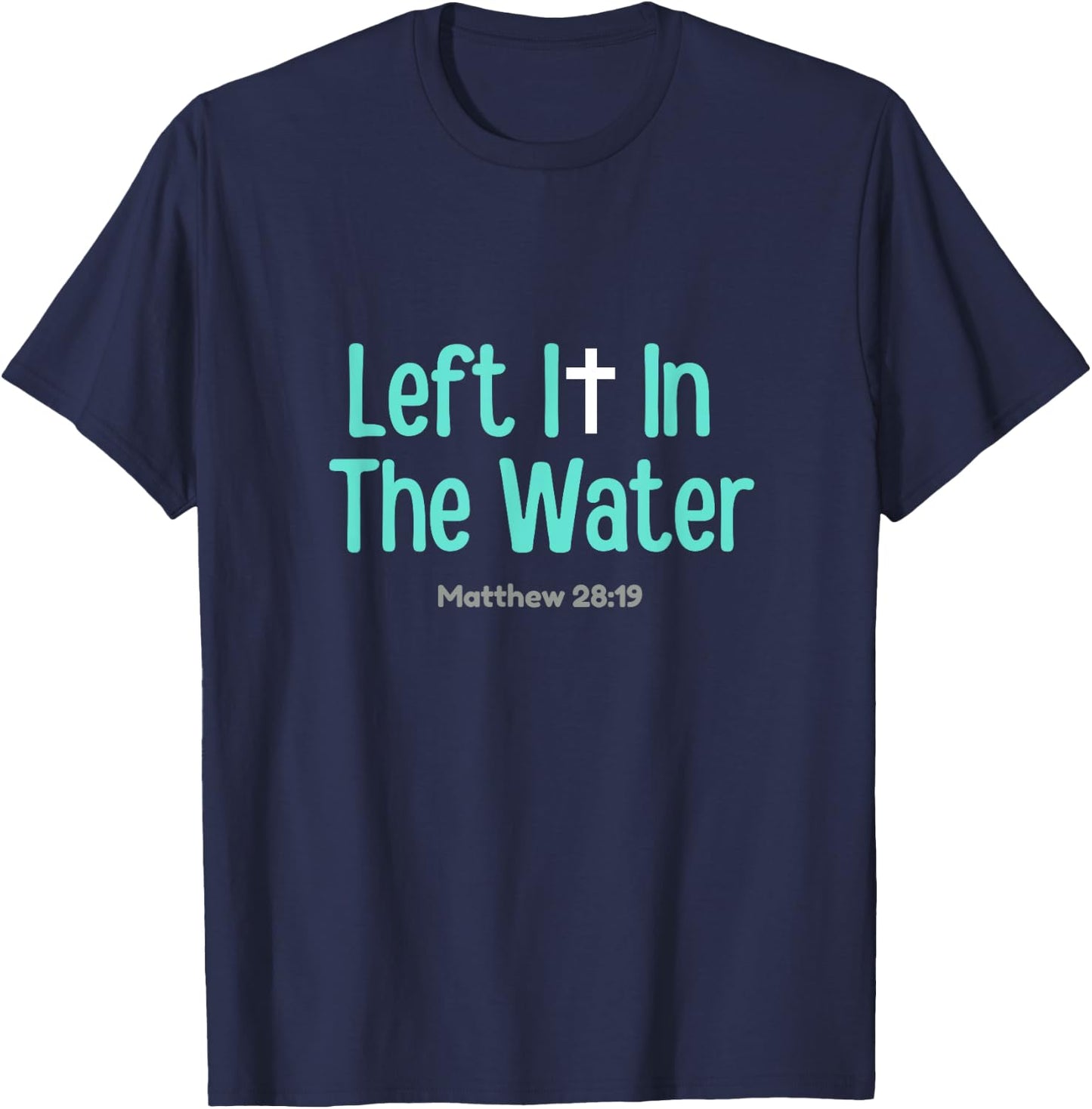 Left It In The Water Baptism Christian Funny Graphic T-Shirt - T-Shirt | Navy