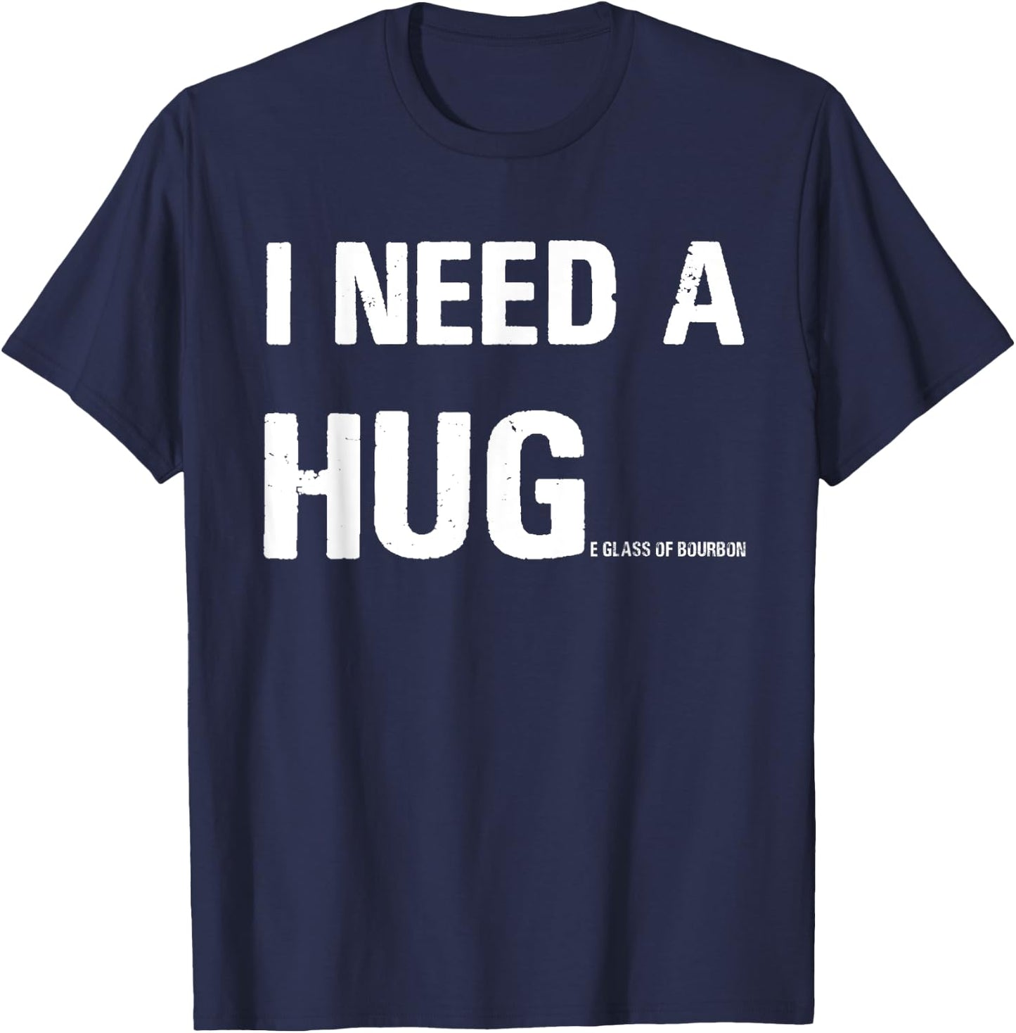I Need a Hug Funny Pun I Need a Huge Glass of Bourbon T-Shirt - T-Shirt | Navy