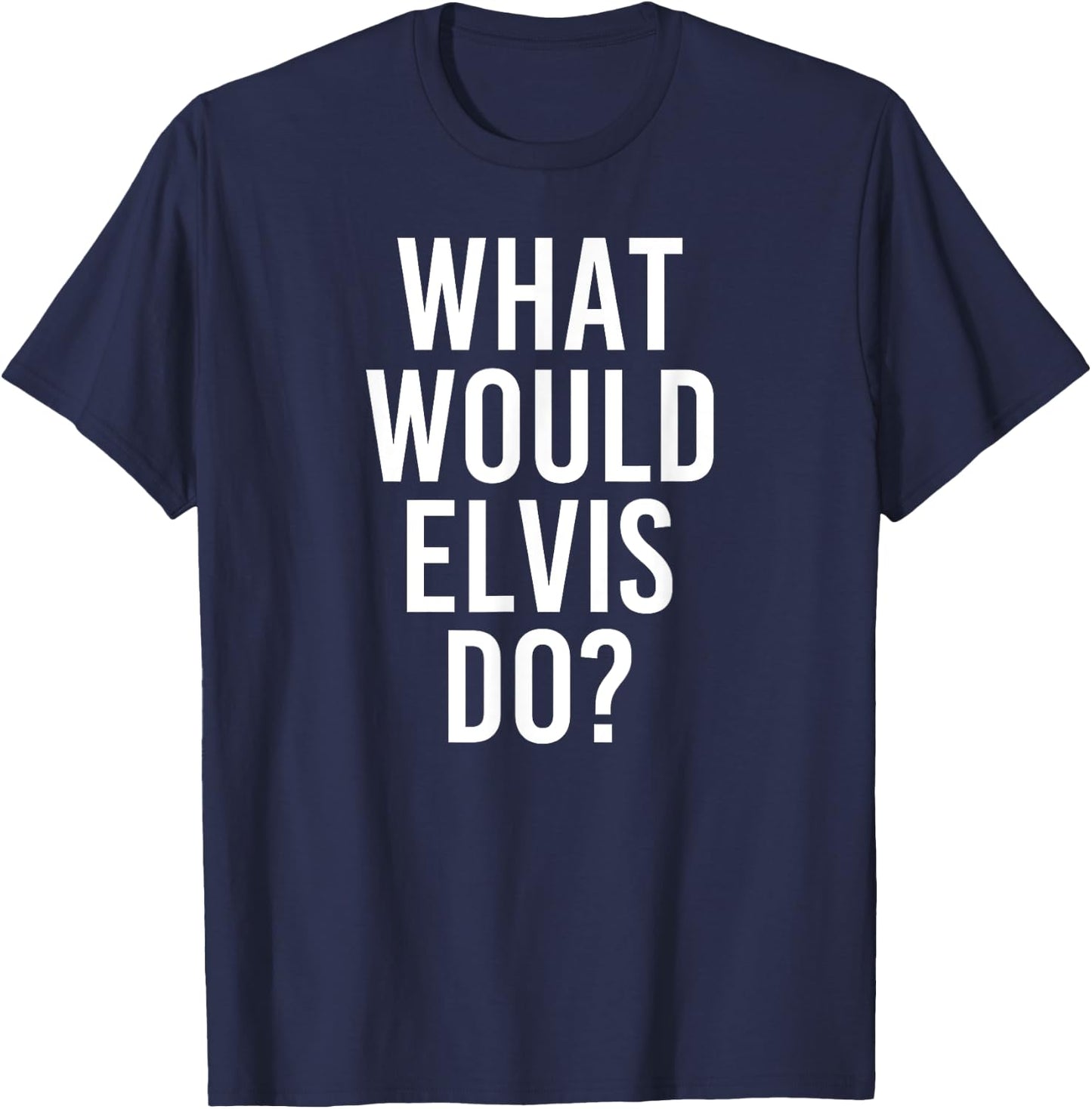 What Would ELVIS Do Funny Personalized Name Joke Men Gift T-Shirt - T-Shirt | Navy