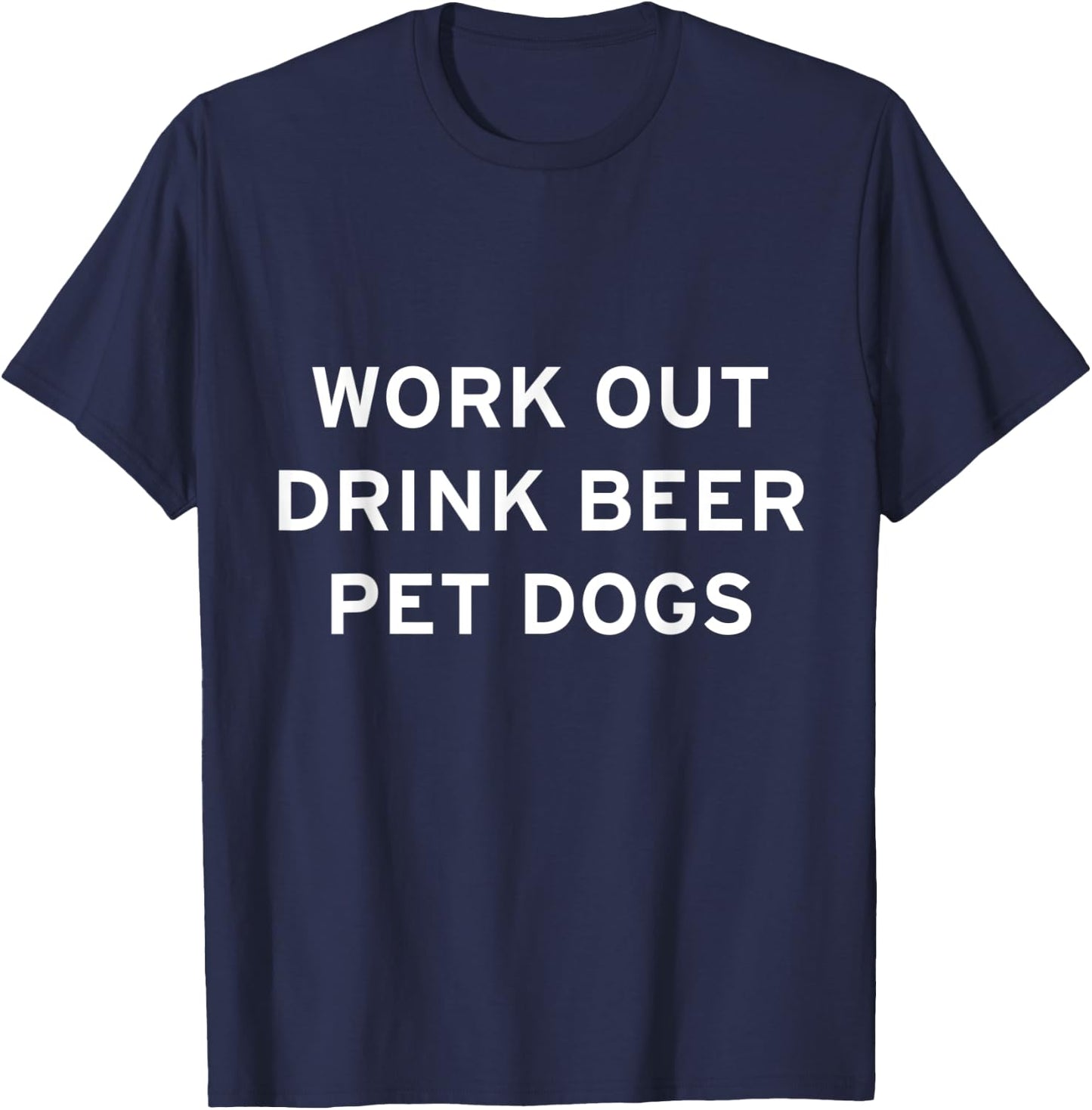 Work Out, Drink Beer, Pet Dogs T-Shirt - T-Shirt | Navy