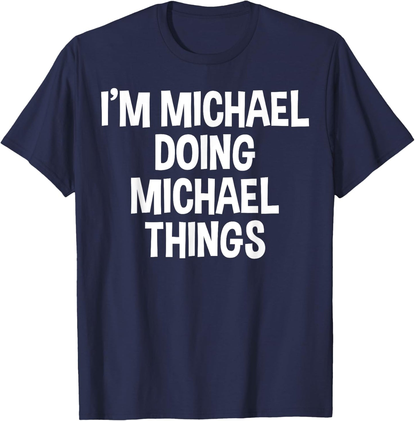 I'm Michael Doing Michael Things Funny Saying T-Shirt - T-Shirt | Navy