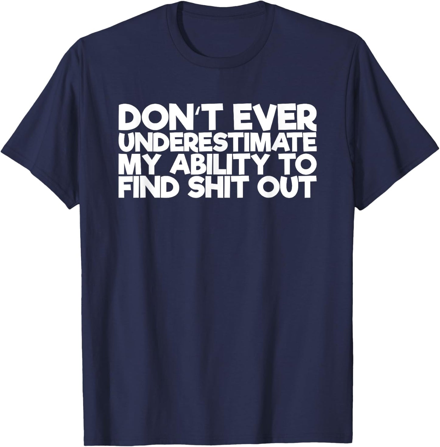 Don't Ever Underestimate My Ability To Find Shit Out T-Shirt - T-Shirt | Navy