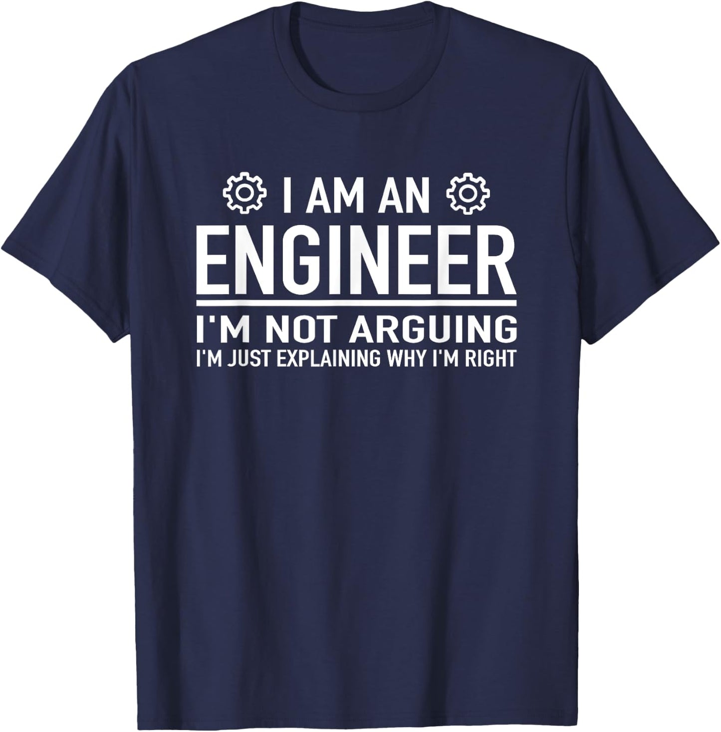 I Am An Engineer I'm Not Arguing - Funny Engineering T-Shirt - T-Shirt | Navy
