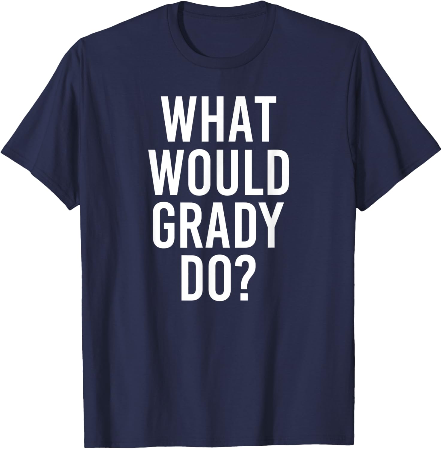What Would GRADY Do Funny Personalized Name Joke Men Gift T-Shirt - T-Shirt | Navy