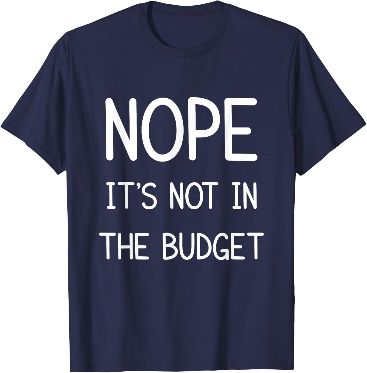 Nope Its Not In The Budget Funny Great Cheapskate Saying T-Shirt - T-Shirt | Navy