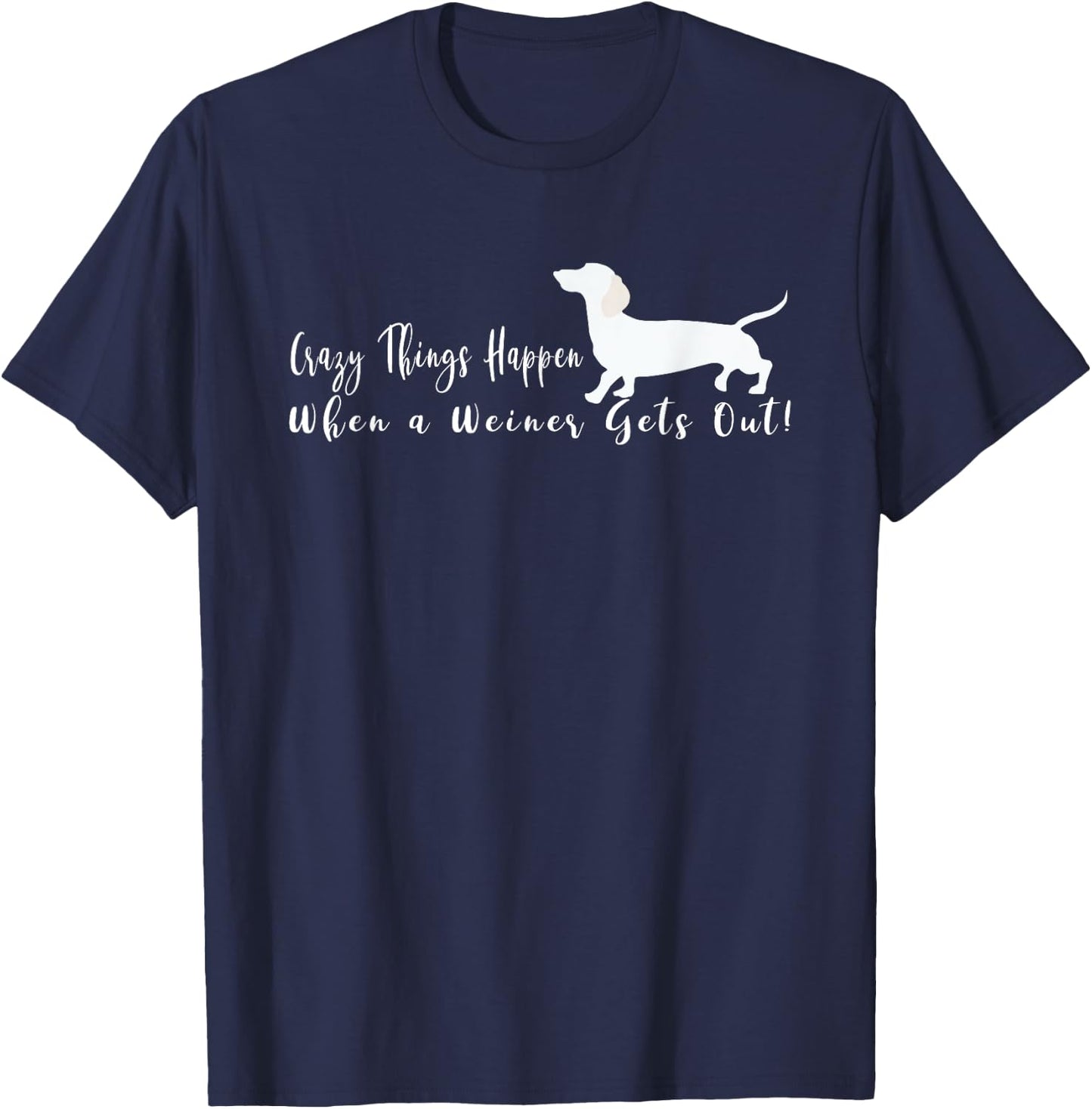 Crazy Things Happen When a Few Weiners Get Out Dachshund T-Shirt - T-Shirt | Navy