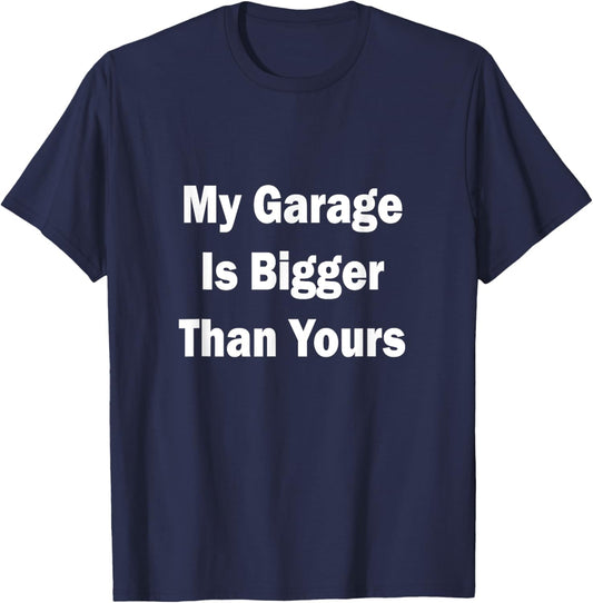 My Garage Is Bigger Than Yours Funny Quote T-Shirt - T-Shirt | Navy