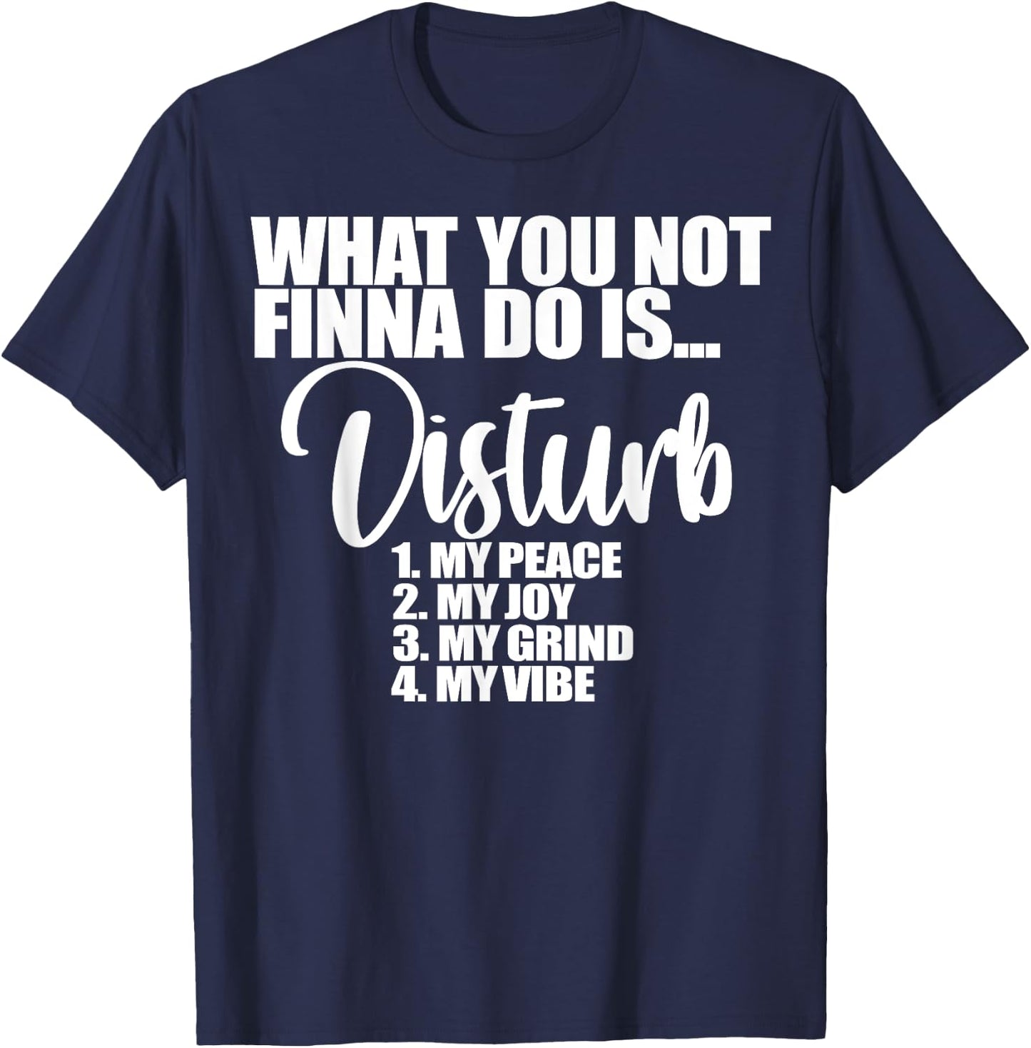 What You Not Finna Do Is Disturb My Peace My Joy My Grind My T-Shirt - T-Shirt | Navy