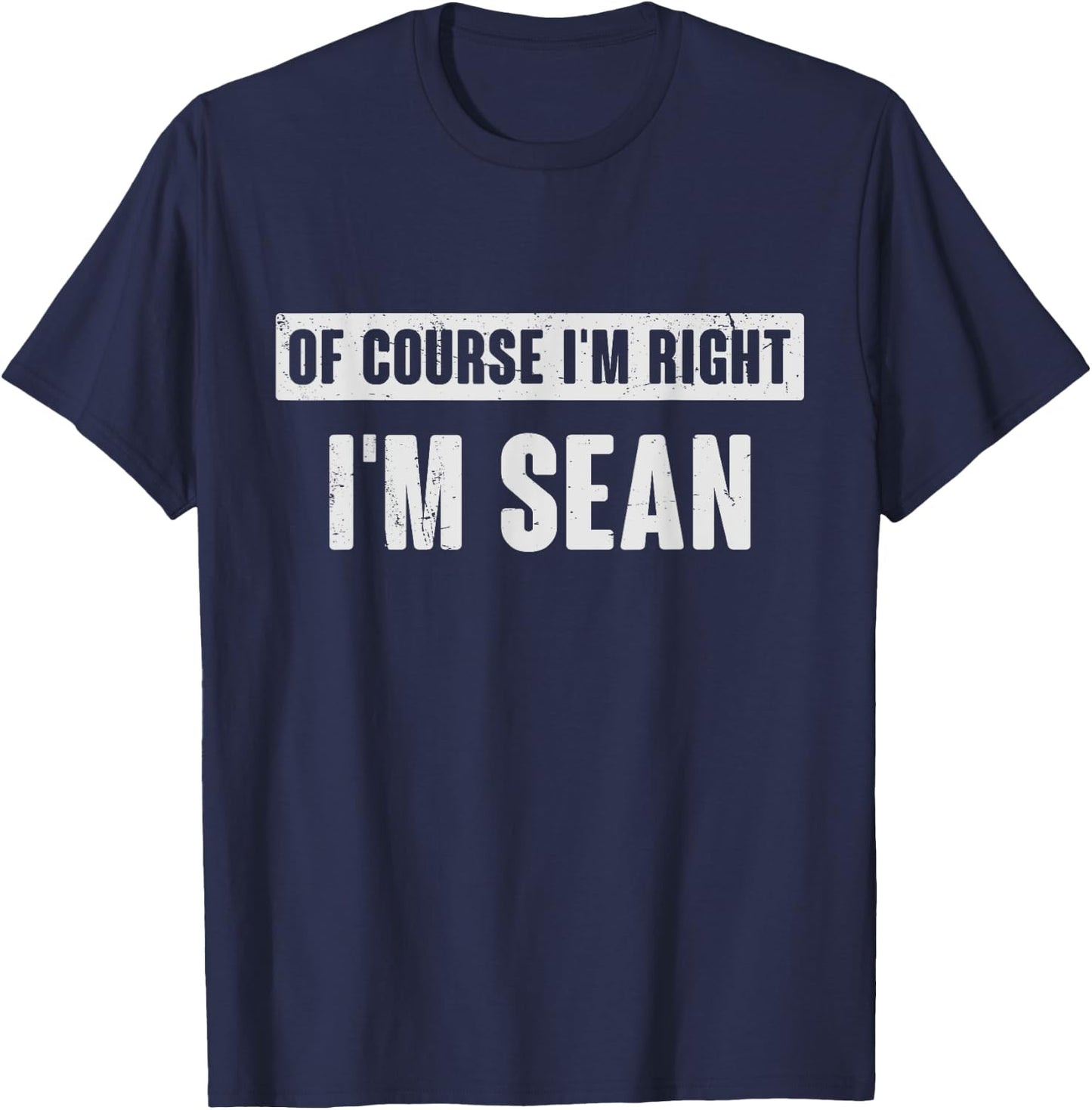 Of Course I'm Right I'm Sean - Funny Sean Name Gift T-Shirt - T-Shirt | Navy