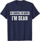 Of Course I'm Right I'm Sean - Funny Sean Name Gift T-Shirt - T-Shirt | Navy