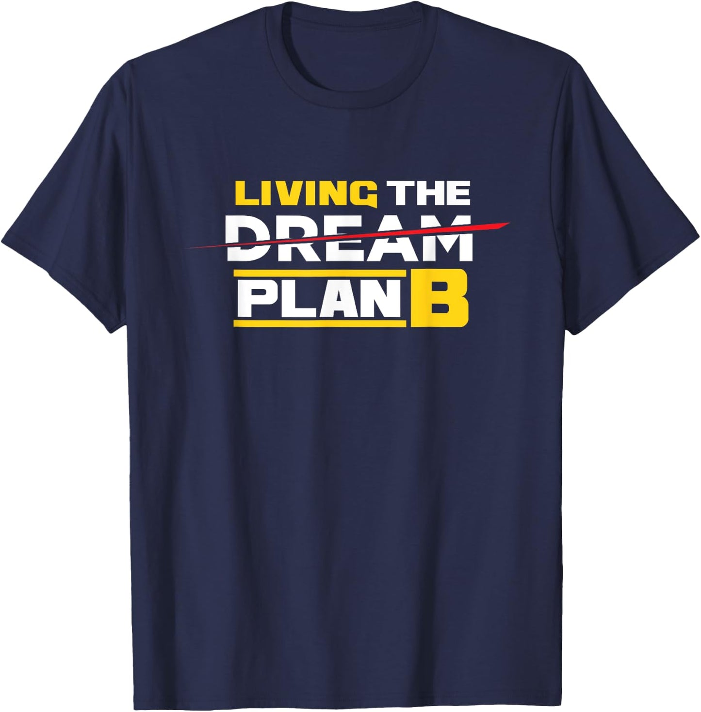 Living The Plan B Not Dream | Irony Sarcasm T-Shirt - T-Shirt | Navy