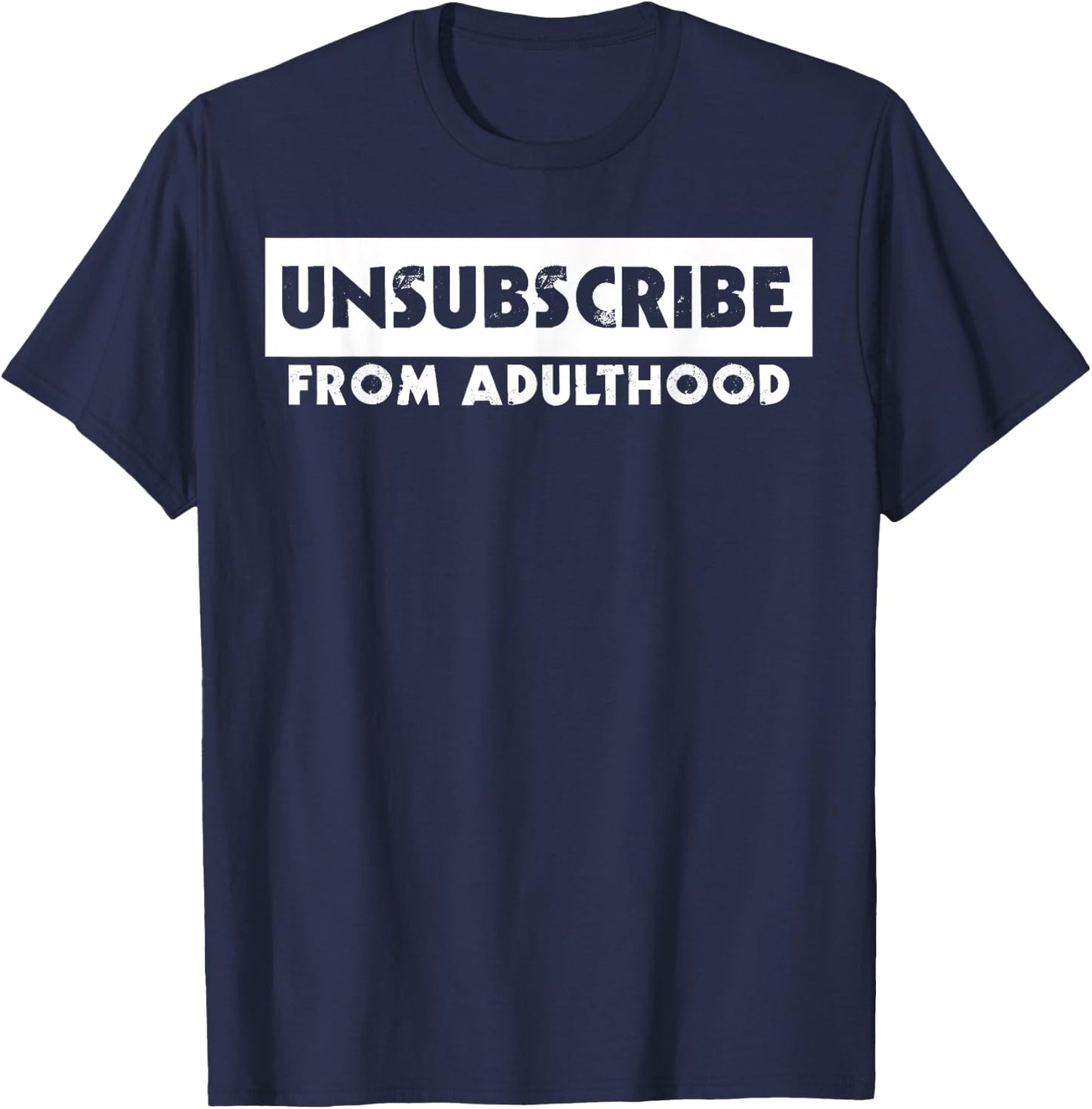 Unsubscribe from Adulthood Funny T-Shirt - T-Shirt | Navy