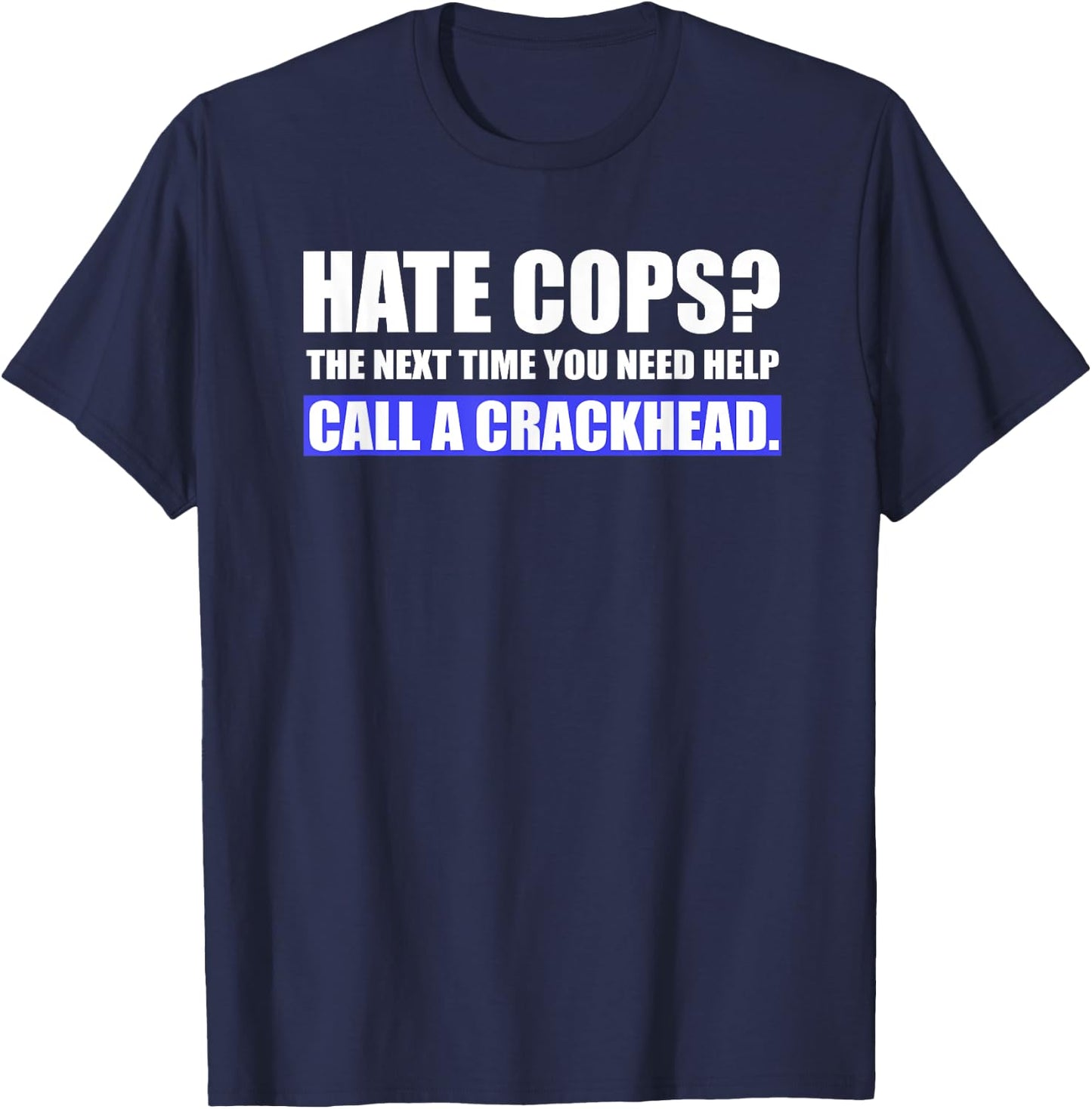 Hate Cops Call a Crackhead - Support Police Gear T-Shirt - T-Shirt | Navy