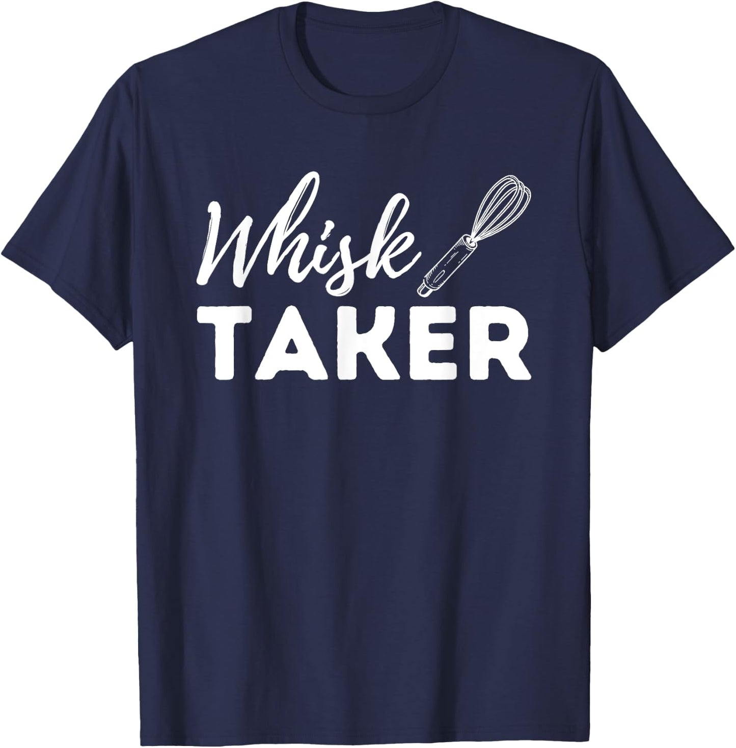 Whisk Taker - Funny Cupcake Baker Pastry Baking Gift T-Shirt - T-Shirt | Navy