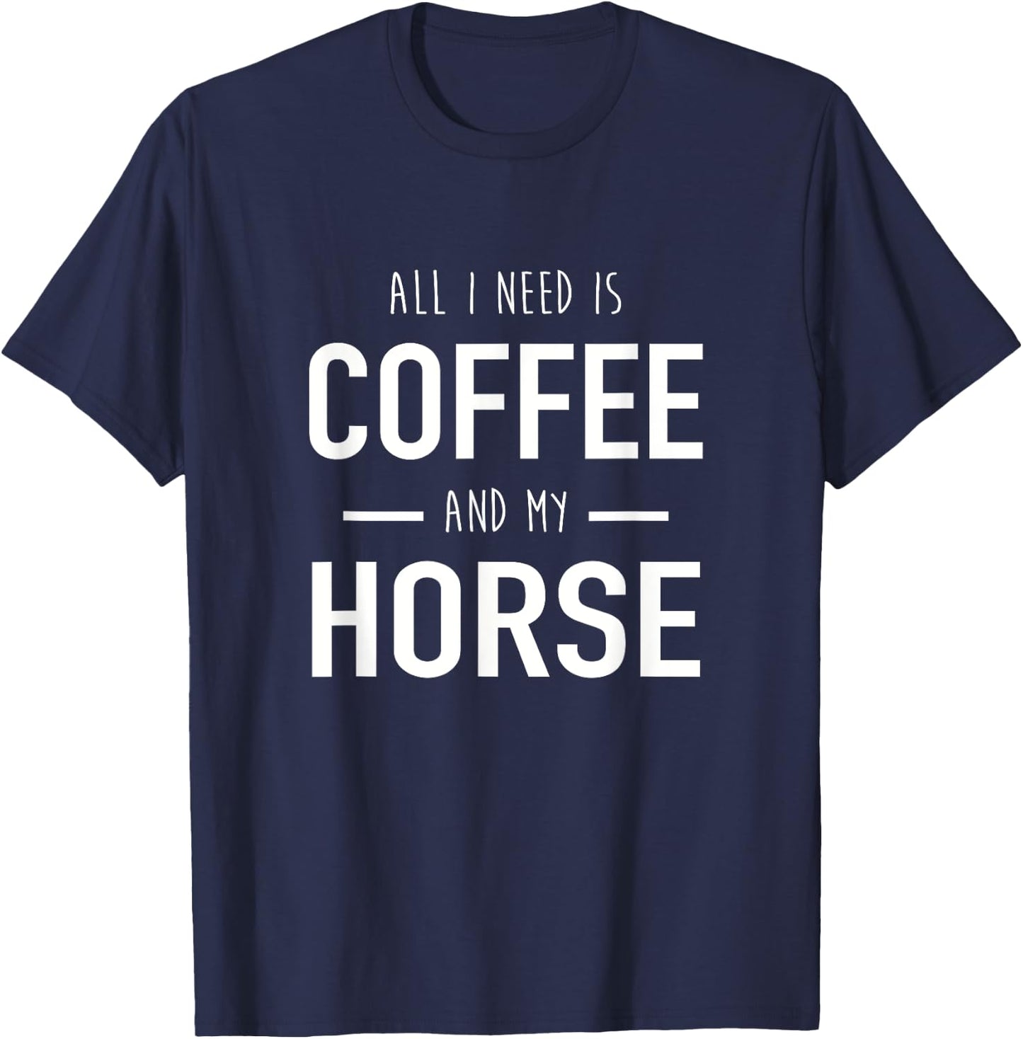 All I Need Is Coffee And My Horse Funny Horse Gift T-Shirt - T-Shirt | Navy