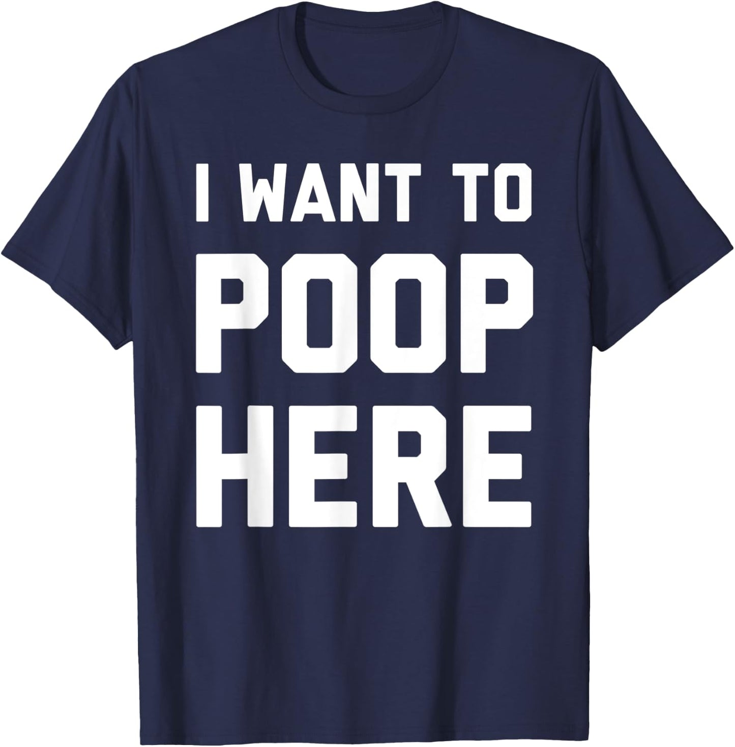 I Want To Poop Here Funny T-Shirt - T-Shirt | Navy