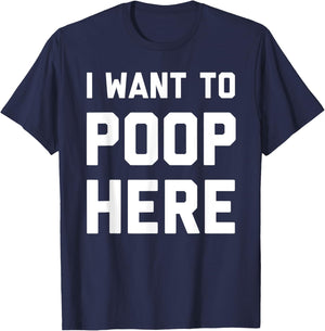 I Want To Poop Here Funny T-Shirt - T-Shirt | Navy