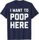 I Want To Poop Here Funny T-Shirt - T-Shirt | Navy
