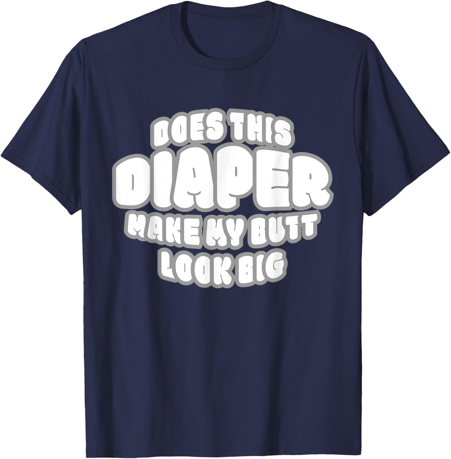 Does This Diaper Make My Butt Look Big - Abdl T Sh T-Shirt - T-Shirt | Navy
