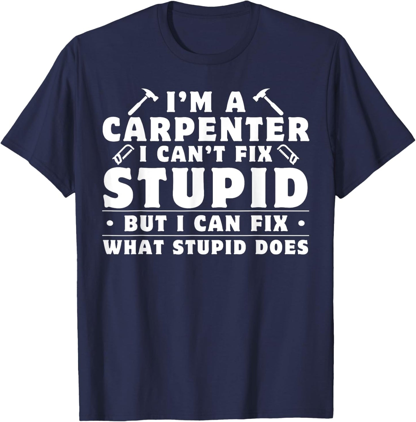 I'm A Carpenter I Can't Fix Stupid Woodworkers Men T-Shirt - T-Shirt | Navy