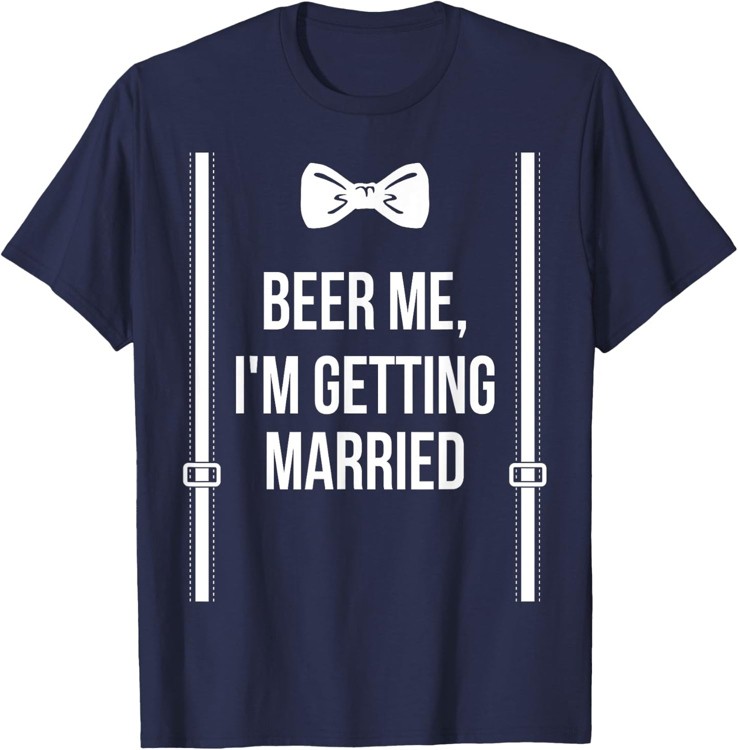 Beer Me, I'm Getting Married Bachelor Party Stag Party T-Shirt - T-Shirt | Navy