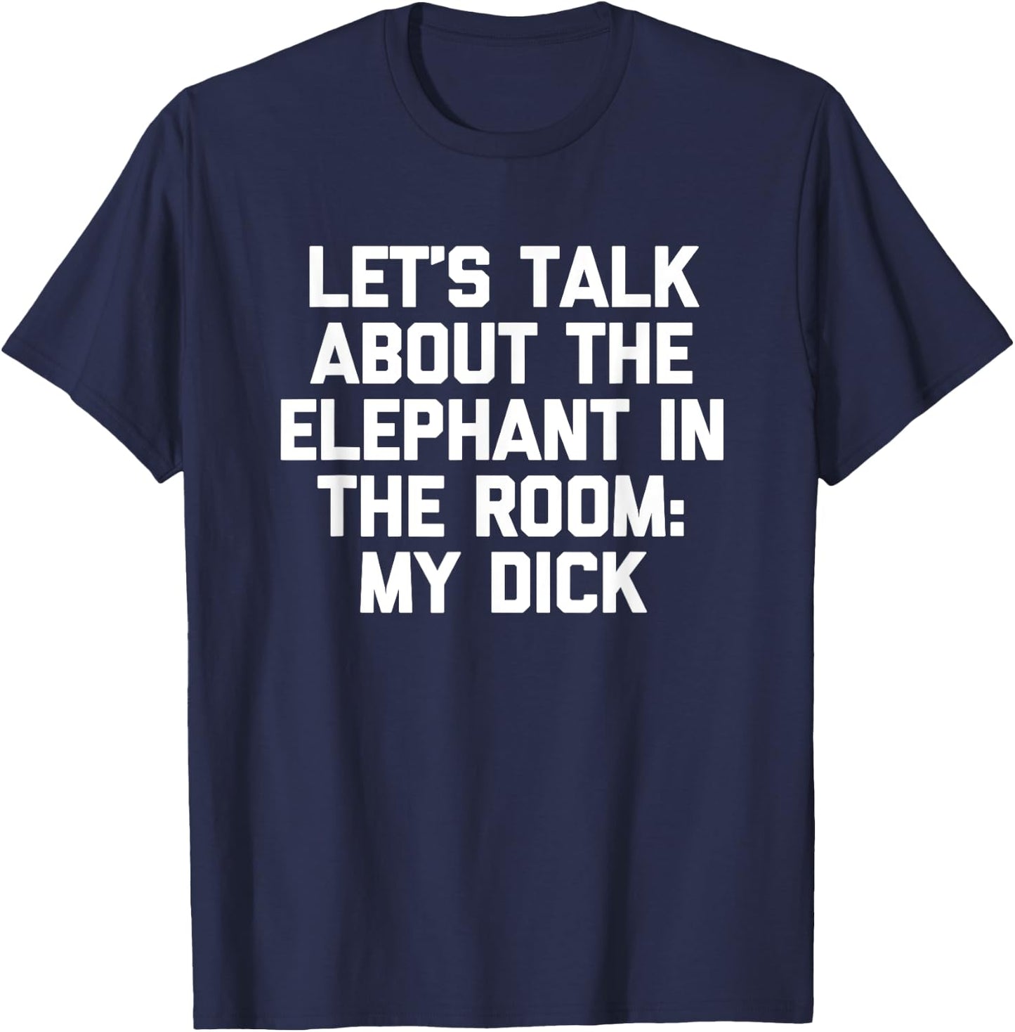 Let's Talk About The Elephant In The Room (My Dick) -Fun Men T-Shirt - T-Shirt | Navy