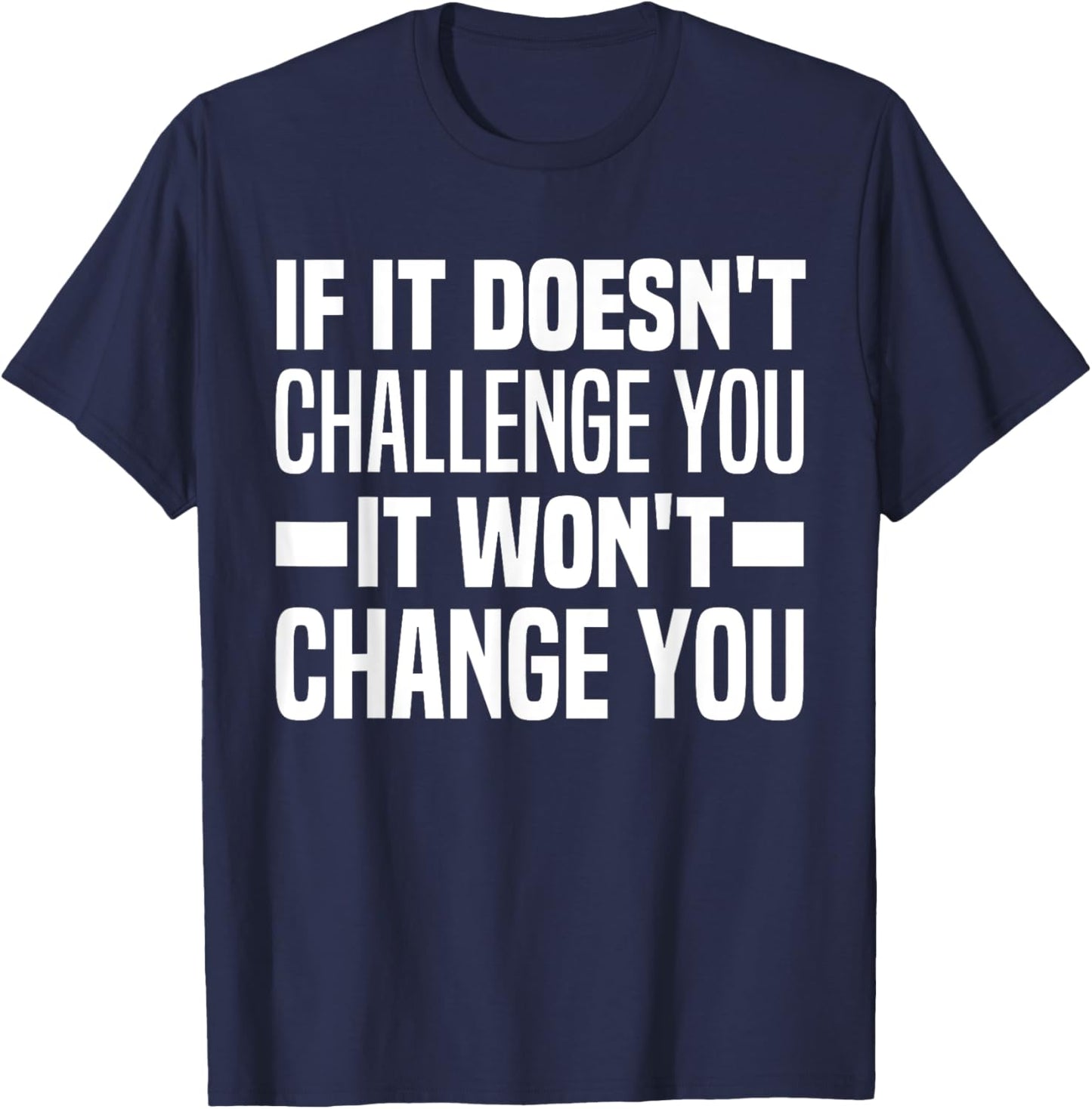 If It Doesn't Challenge You It Won't Change You Because Easy T-Shirt - T-Shirt | Navy
