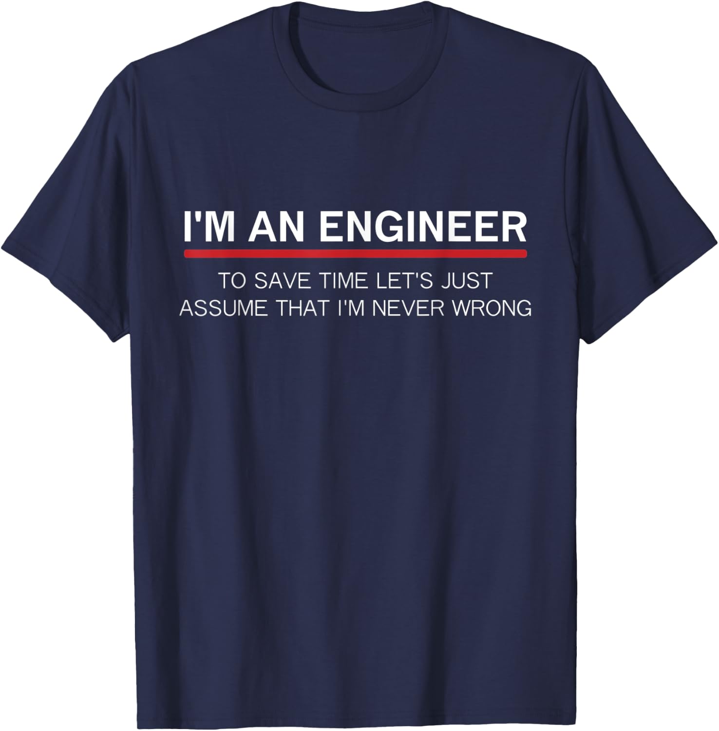 I'm An Engineer I'm never wrong funny software engineering T-Shirt - T-Shirt | Navy