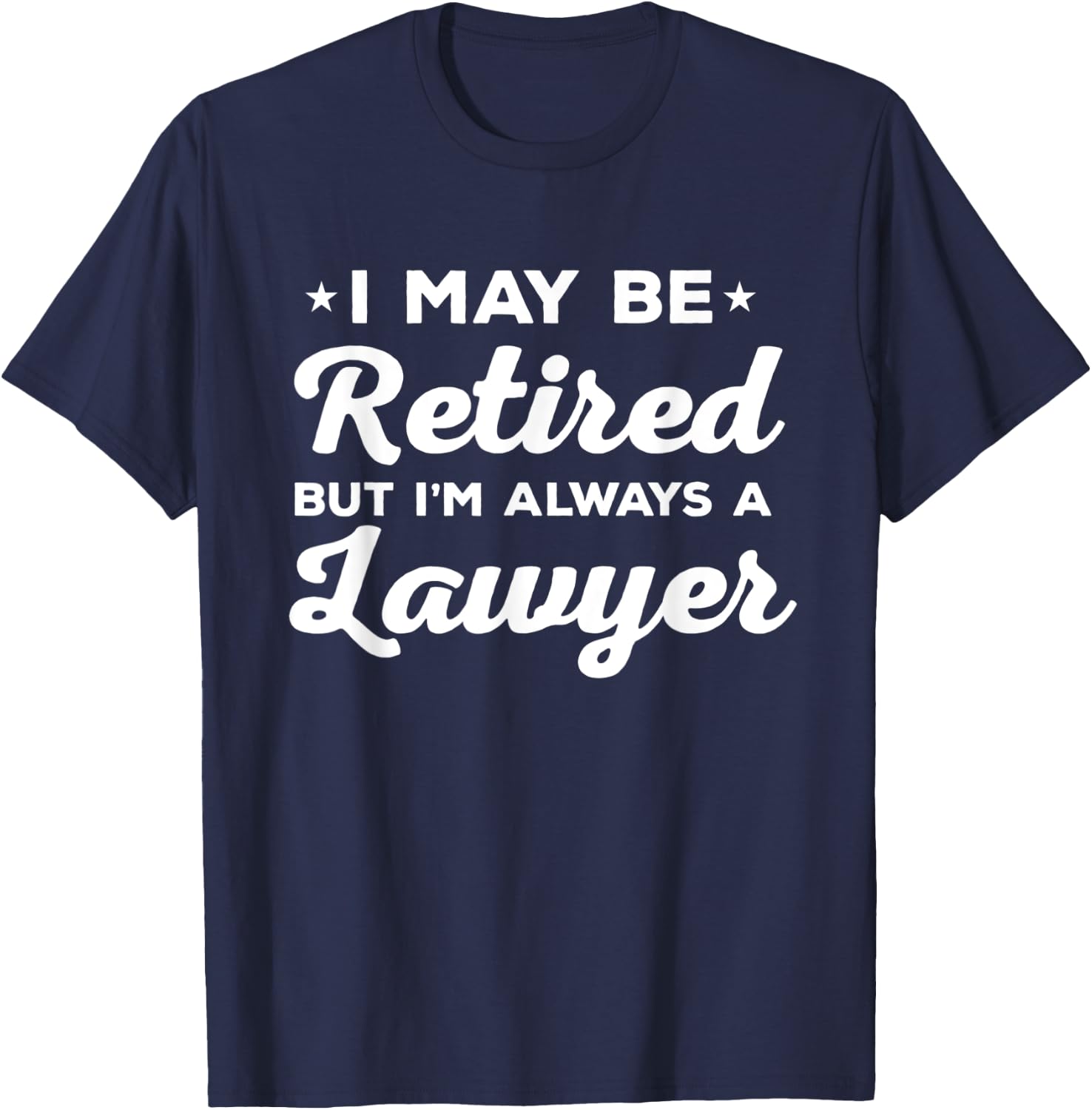 Retired Lawyer Always Attorney Gift T-Shirt - T-Shirt | Navy