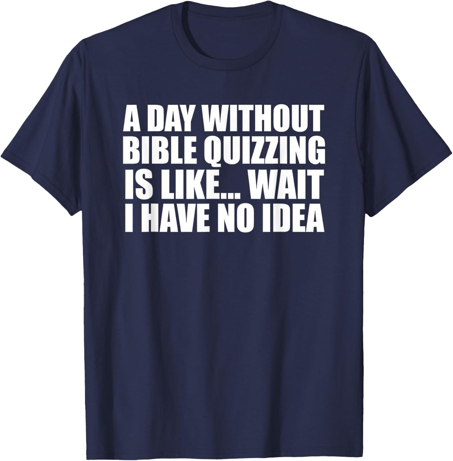 A Day Without Bible Quizzing Funny for Bible Quizzers T-Shirt - T-Shirt | Navy