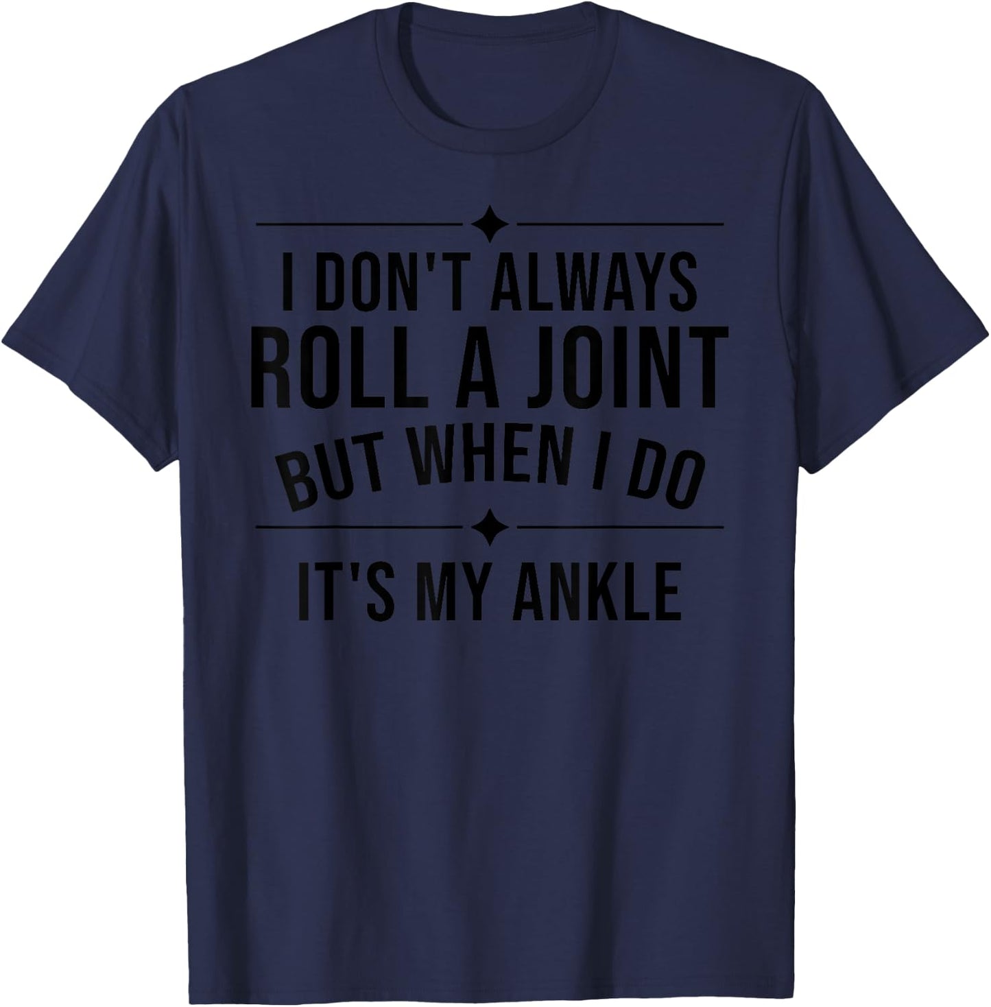 I Don't Always Roll A Joint But When I Do It's My Ankle Gift T-Shirt - T-Shirt | Navy