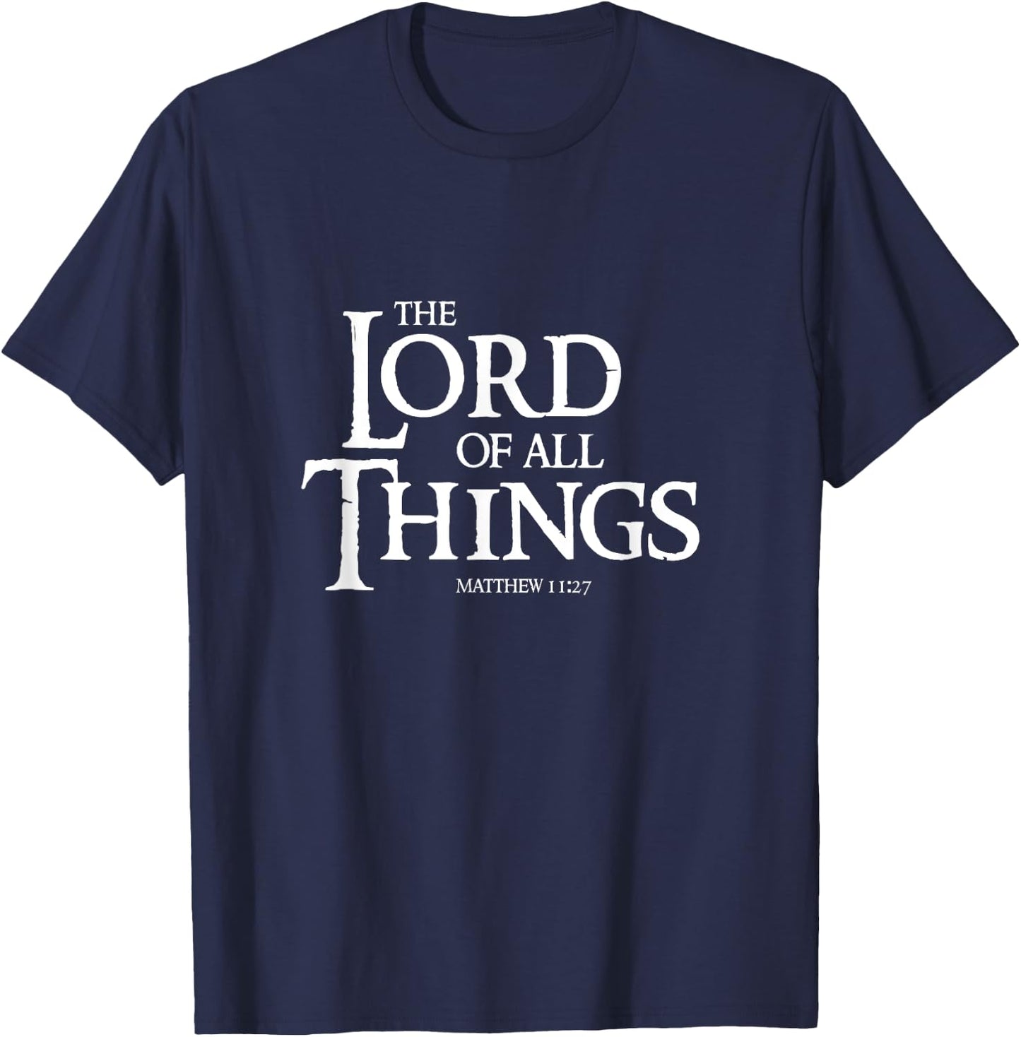 The Lord Of All Things Matthew 11:27 Cool Christian T-Shirt - T-Shirt | Navy
