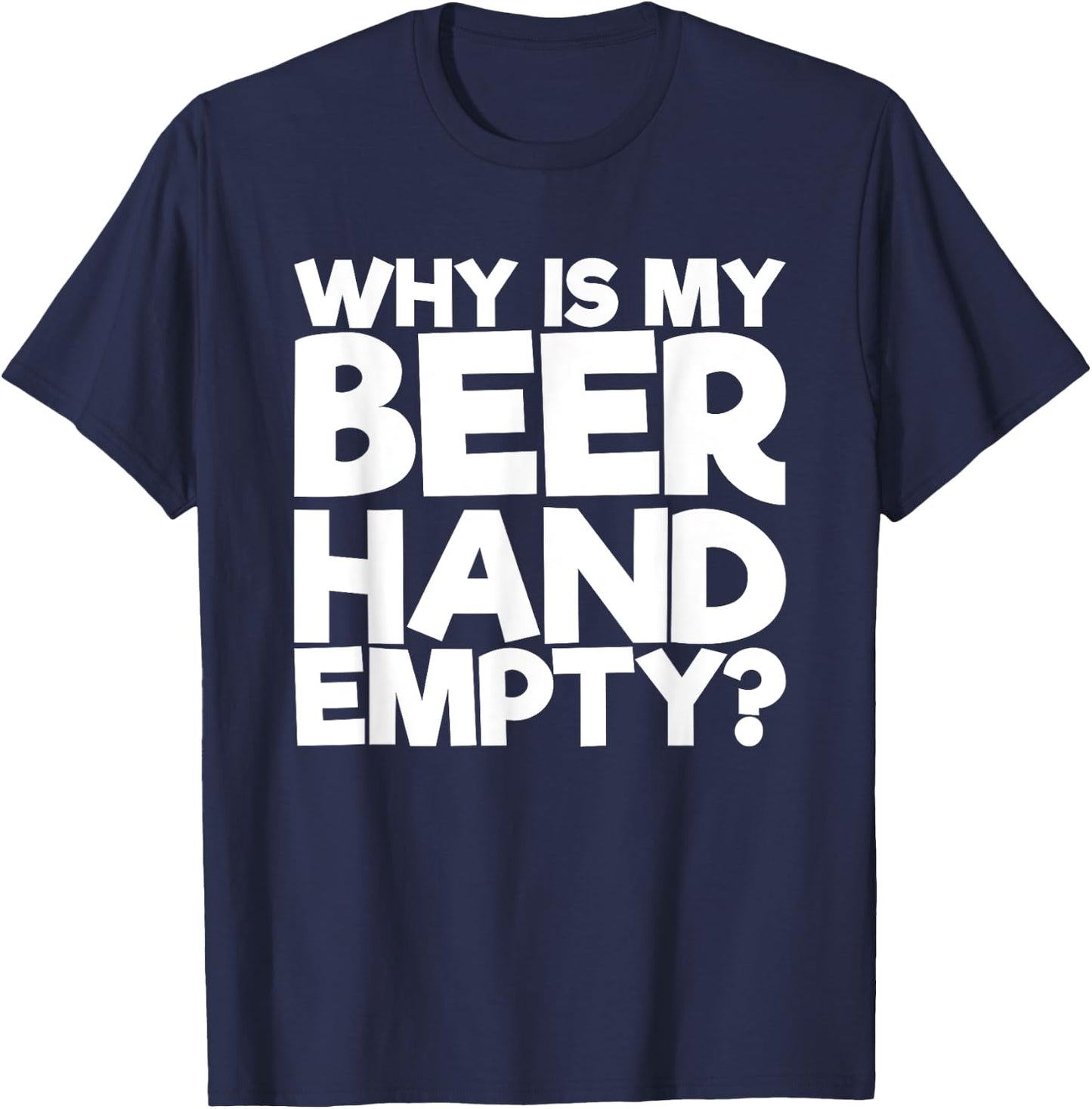 Why Is My Beer Hand Empty T-Shirt - T-Shirt | Navy