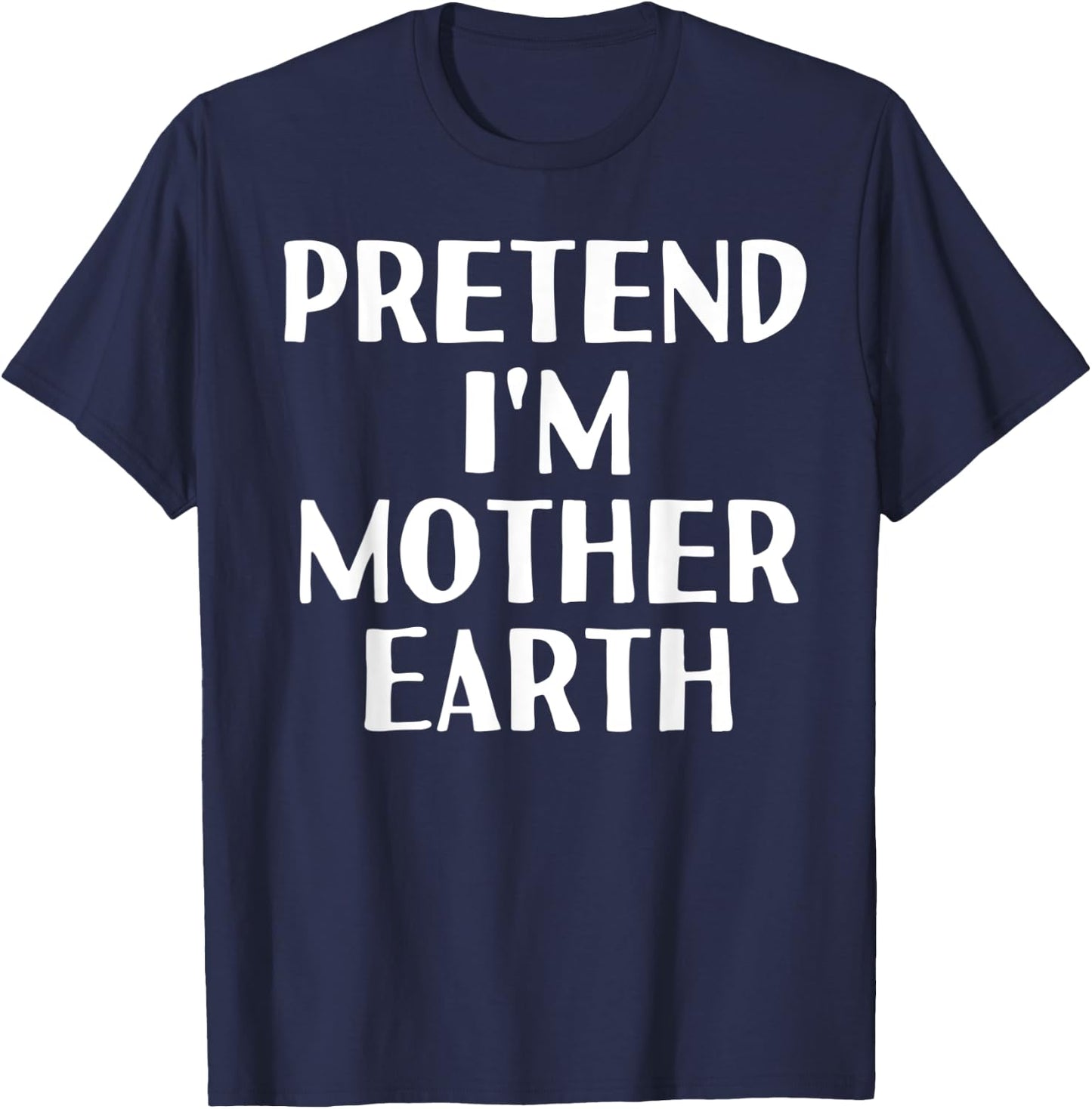 PRETEND I'M MOTHER EARTH Funny Halloween DIY Costume T-Shirt - T-Shirt | Navy