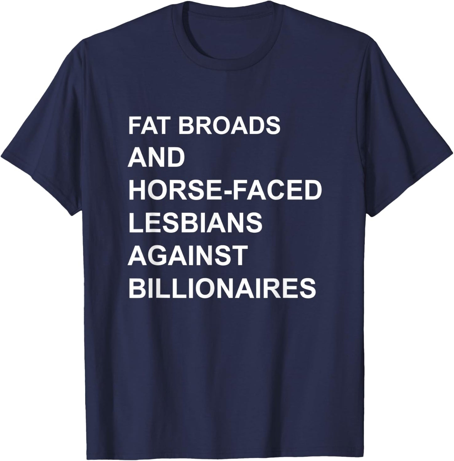 Fat Broads And Horse-Faced- Lesbians Against Billionaires T-Shirt - T-Shirt | Navy