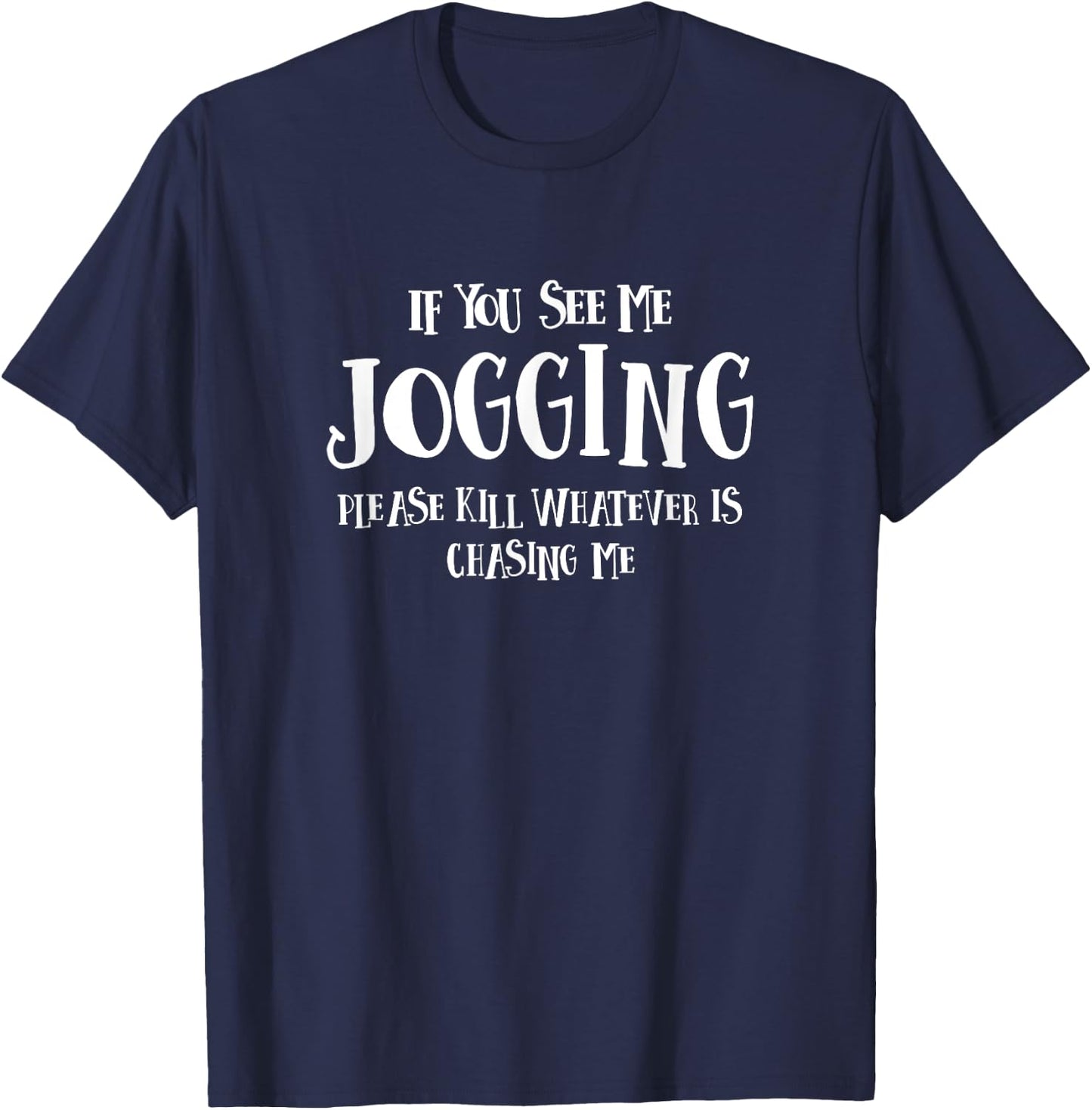If You See Me Jogging Please Kill Whatever is Chasing Me T-Shirt - T-Shirt | Navy