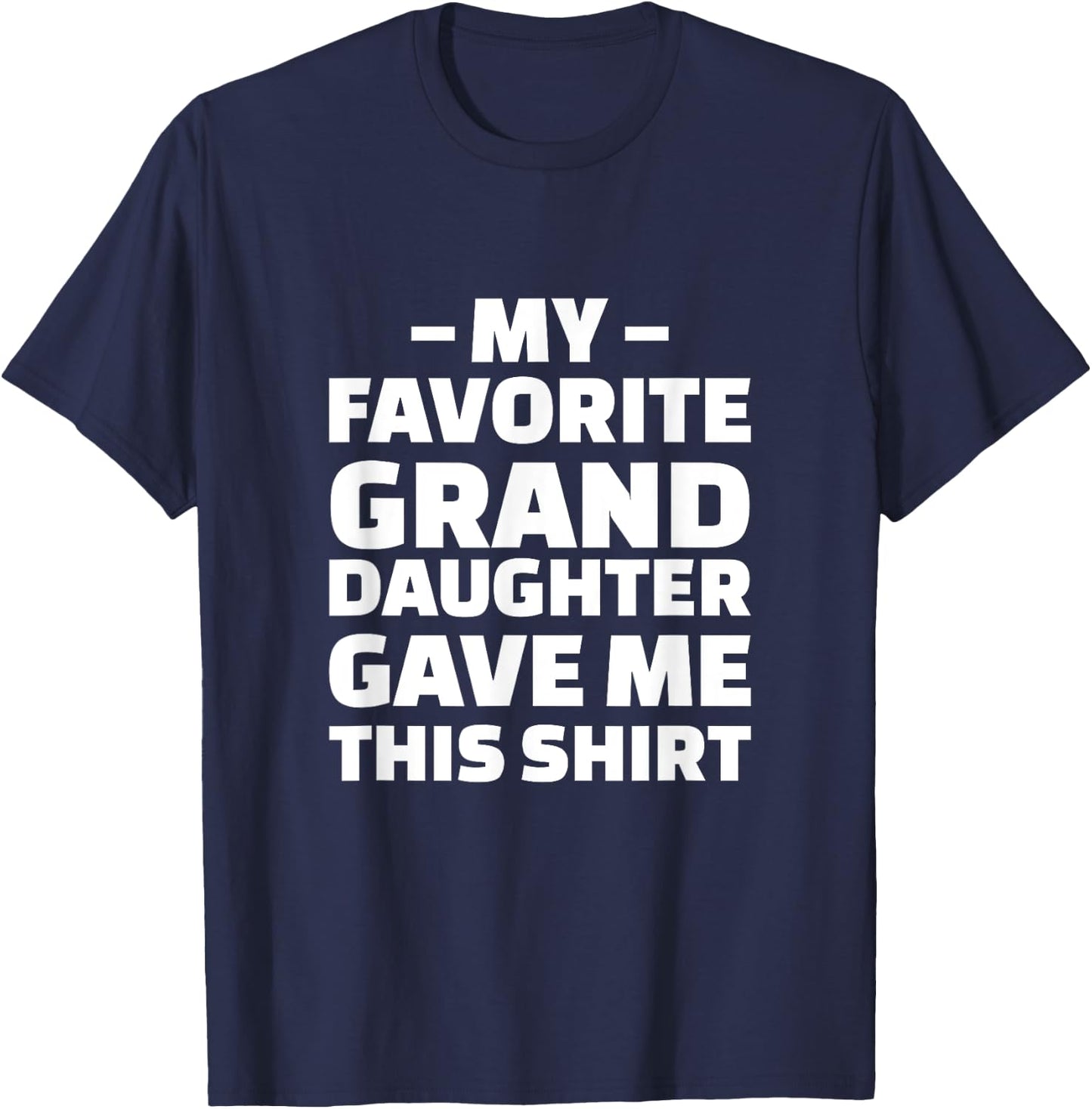 My Favorite Granddaughter Gave Me This Shirt T-Shirt - T-Shirt | Navy