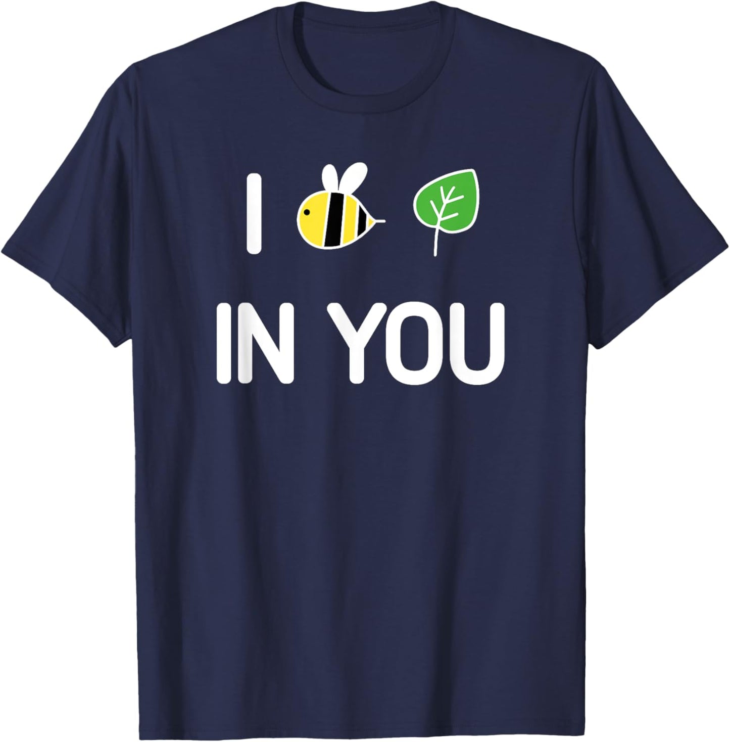 I Bee Leaf In You , Funny, Jokes, Sarcastic T-Shirt - T-Shirt | Navy