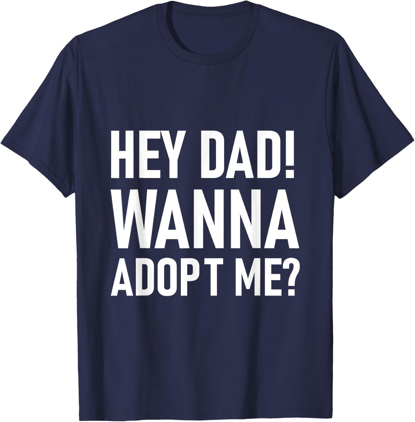 Suprise your Step daddy FATHERS DAY HEY DAD! WANNA ADOPT ME? T-Shirt - T-Shirt | Navy