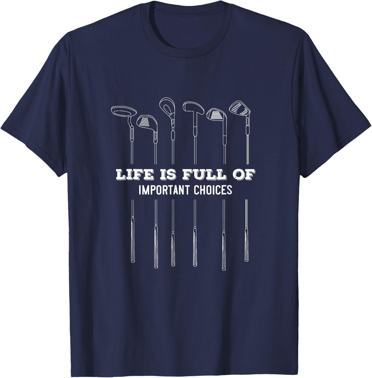 Life is Full of important choices | Golf Clubs varieties T-Shirt - T-Shirt | Navy