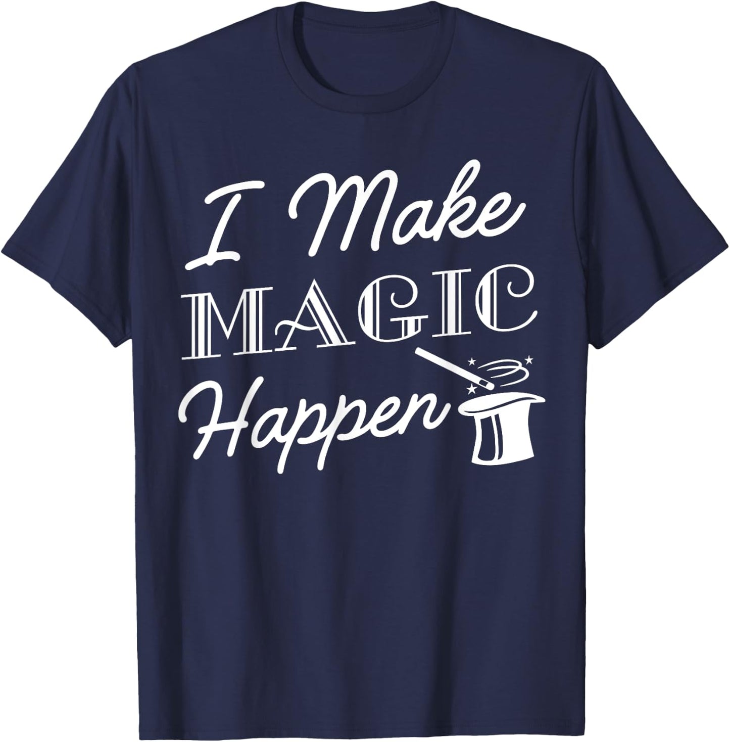I Make Magic Happen Funny Magician Gift T-Shirt - T-Shirt | Navy