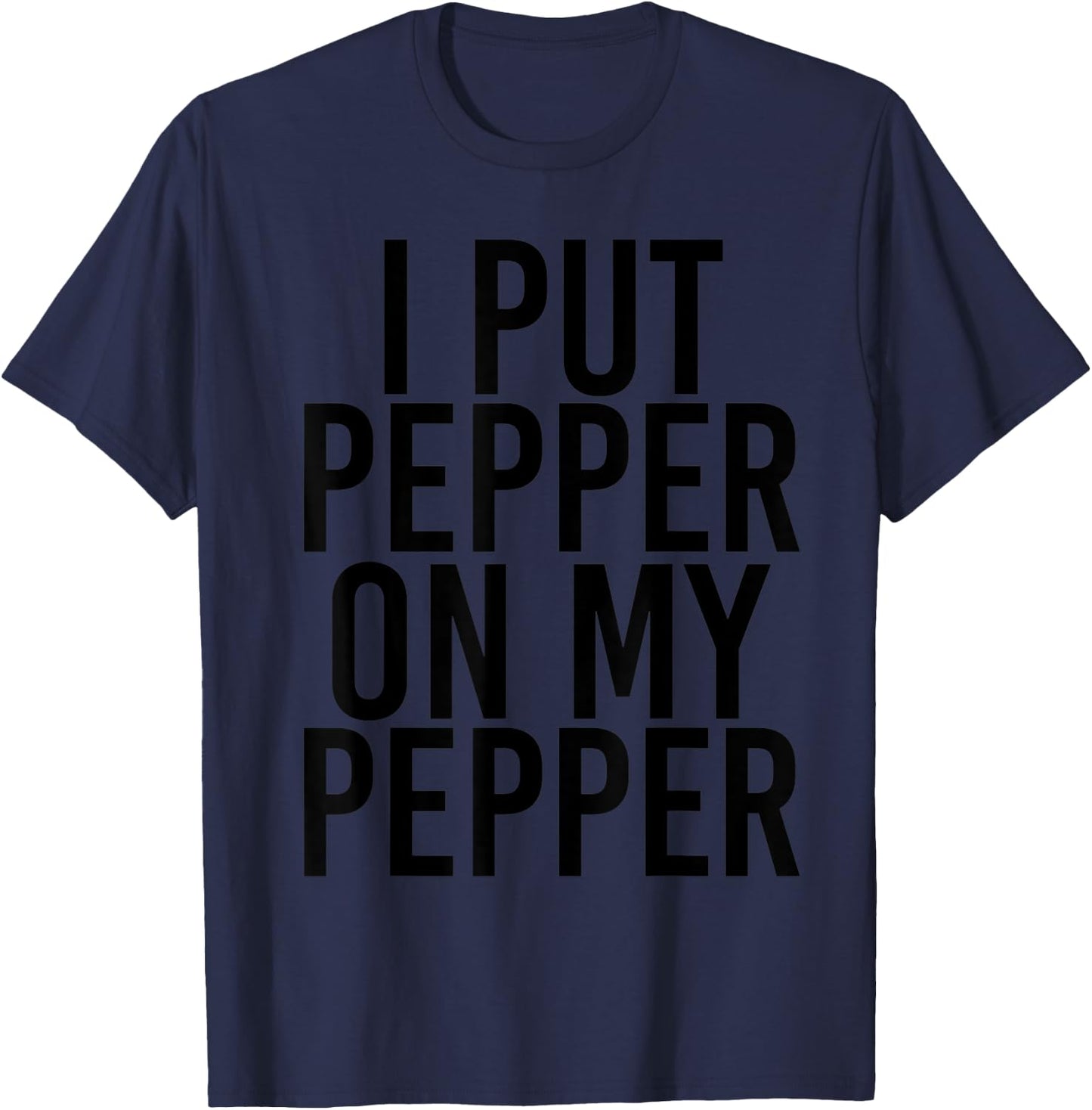 I PUT PEPPER ON MY PEPPER Funny Cheese Pizza Gift T-Shirt - T-Shirt | Navy